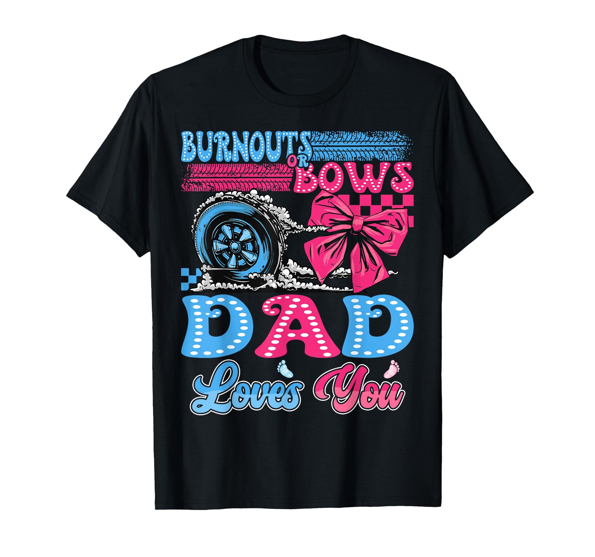 Burnouts Or Bows Dad Loves You T-Shirt - Streetwear Style for Adults - T-Shirt, Sweatshirt, Hoodie