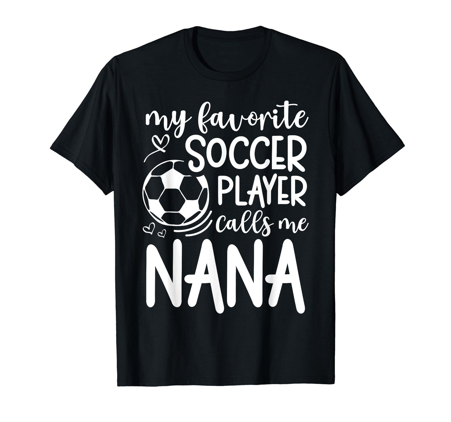 My Favorite Soccer Player Calls Me Nana T-Shirt - Custom Art Print Unisex - T-Shirt, Sweatshirt, Hoodie
