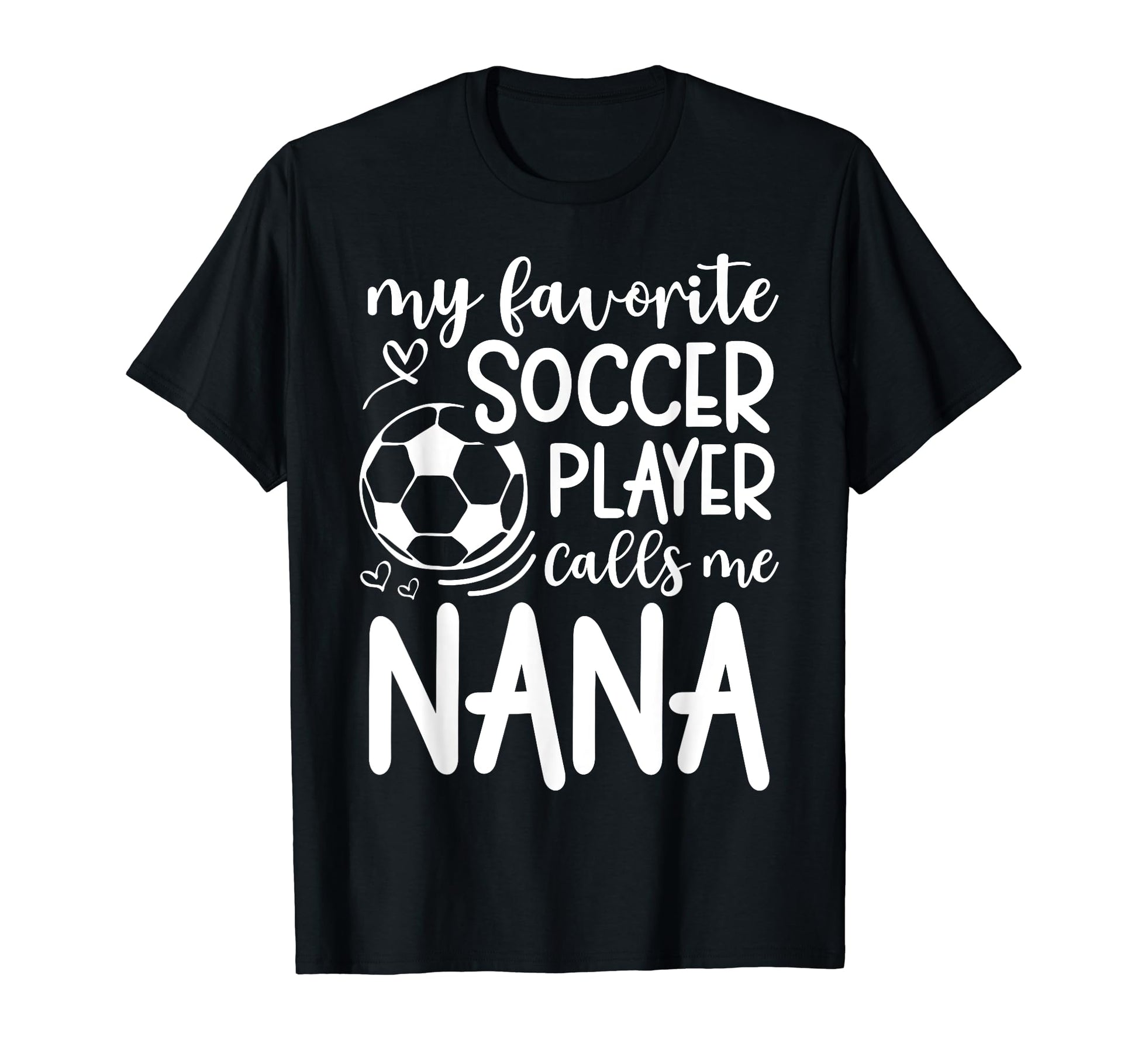 My Favorite Soccer Player Calls Me Nana T-Shirt - Custom Art Print Unisex - T-Shirt, Sweatshirt, Hoodie