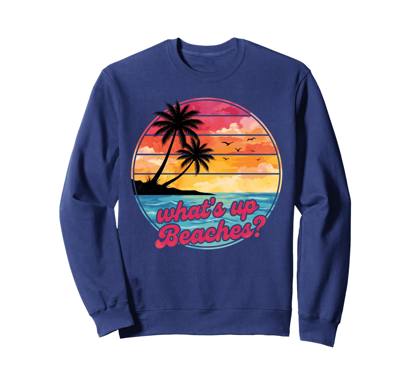 Whats Up Beaches Tropical Beach Sunset Sweatshirt - Graphic Print Unisex - T-Shirt, Sweatshirt, Hoodie