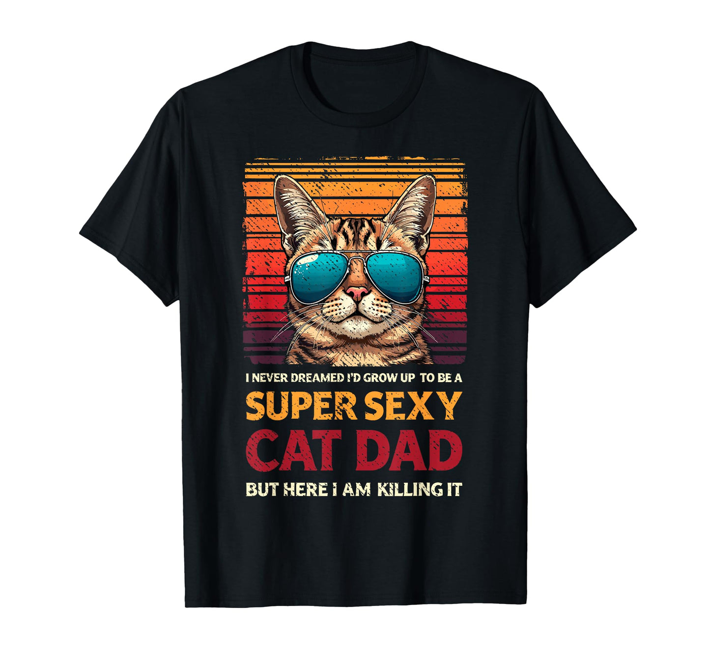 Super Sexy Cat Dad Cats Sunglasses Cat T-Shirt - Novelty Apparel Men Women - T-Shirt, Sweatshirt, Hoodie