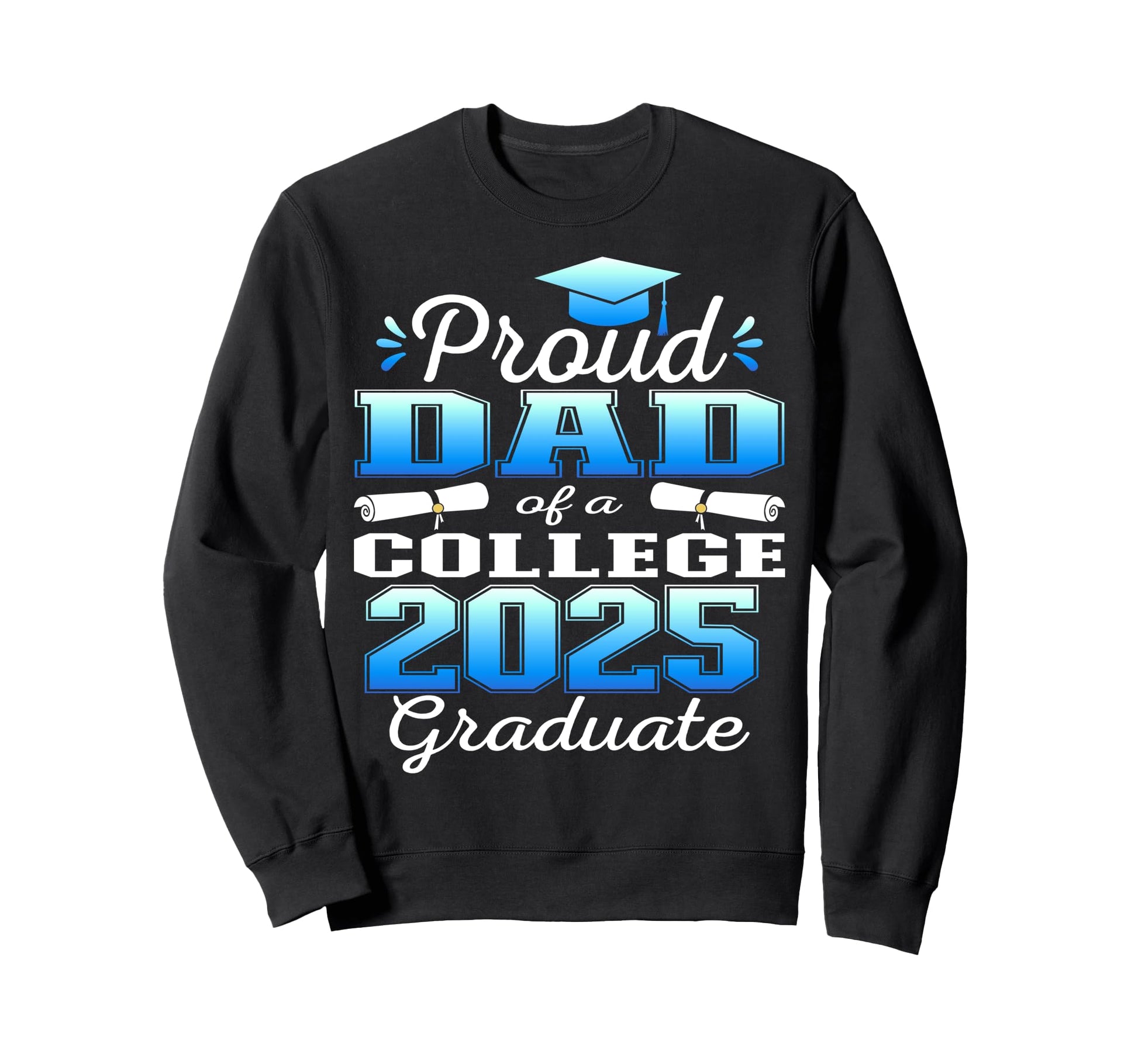 Proud Dad 2025 College Graduate Sweatshirt - Unique Graphic Men Women - T-Shirt, Sweatshirt, Hoodie