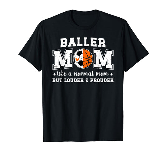 Baller Mom Louder Prouder T-Shirt - Casual Everyday Wear Men Women - T-Shirt, Sweatshirt, Hoodie