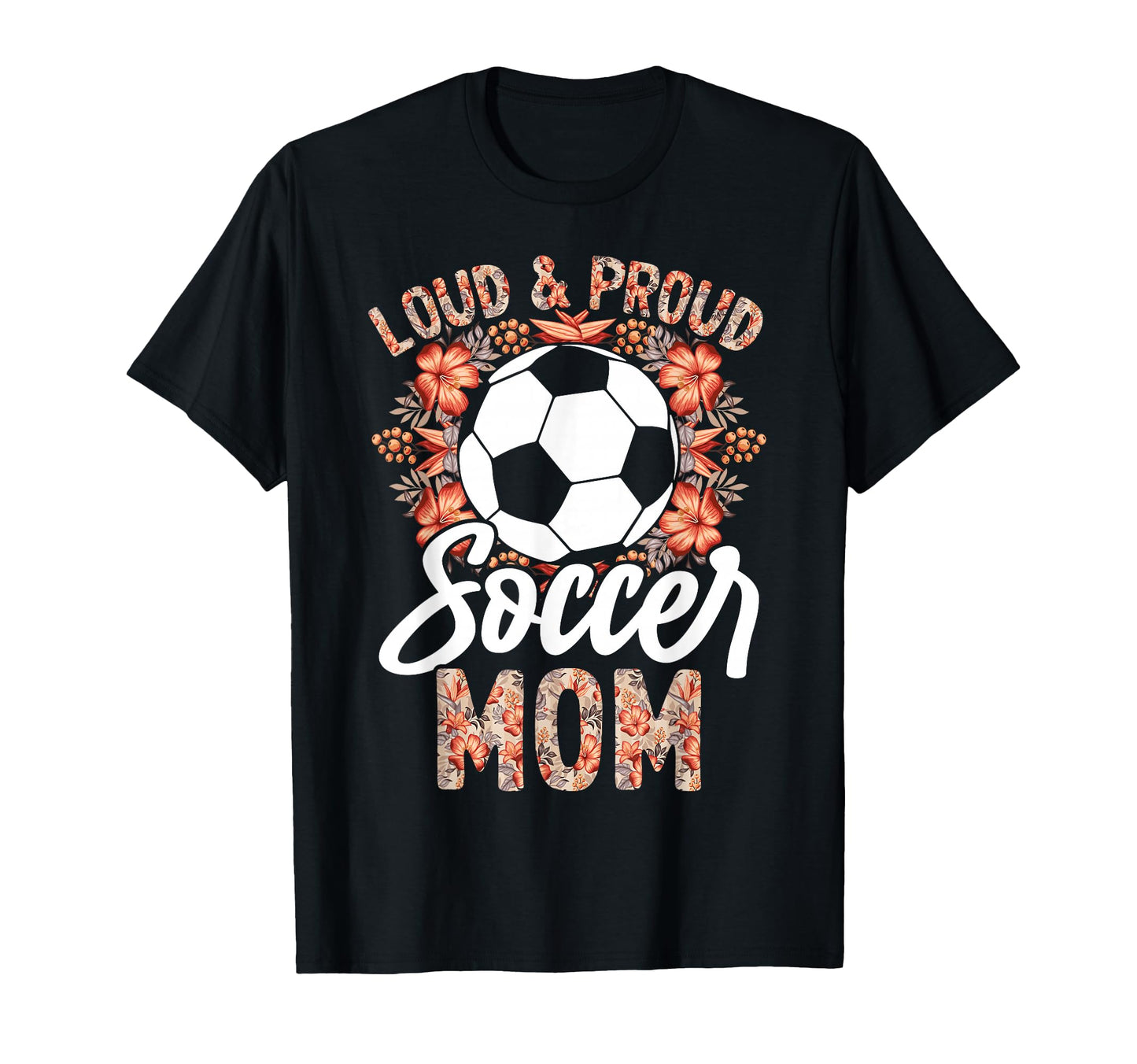 Loud And Proud Soccer Mom Floral Flowers T-Shirt - Streetwear Style Unisex - T-Shirt, Sweatshirt, Hoodie