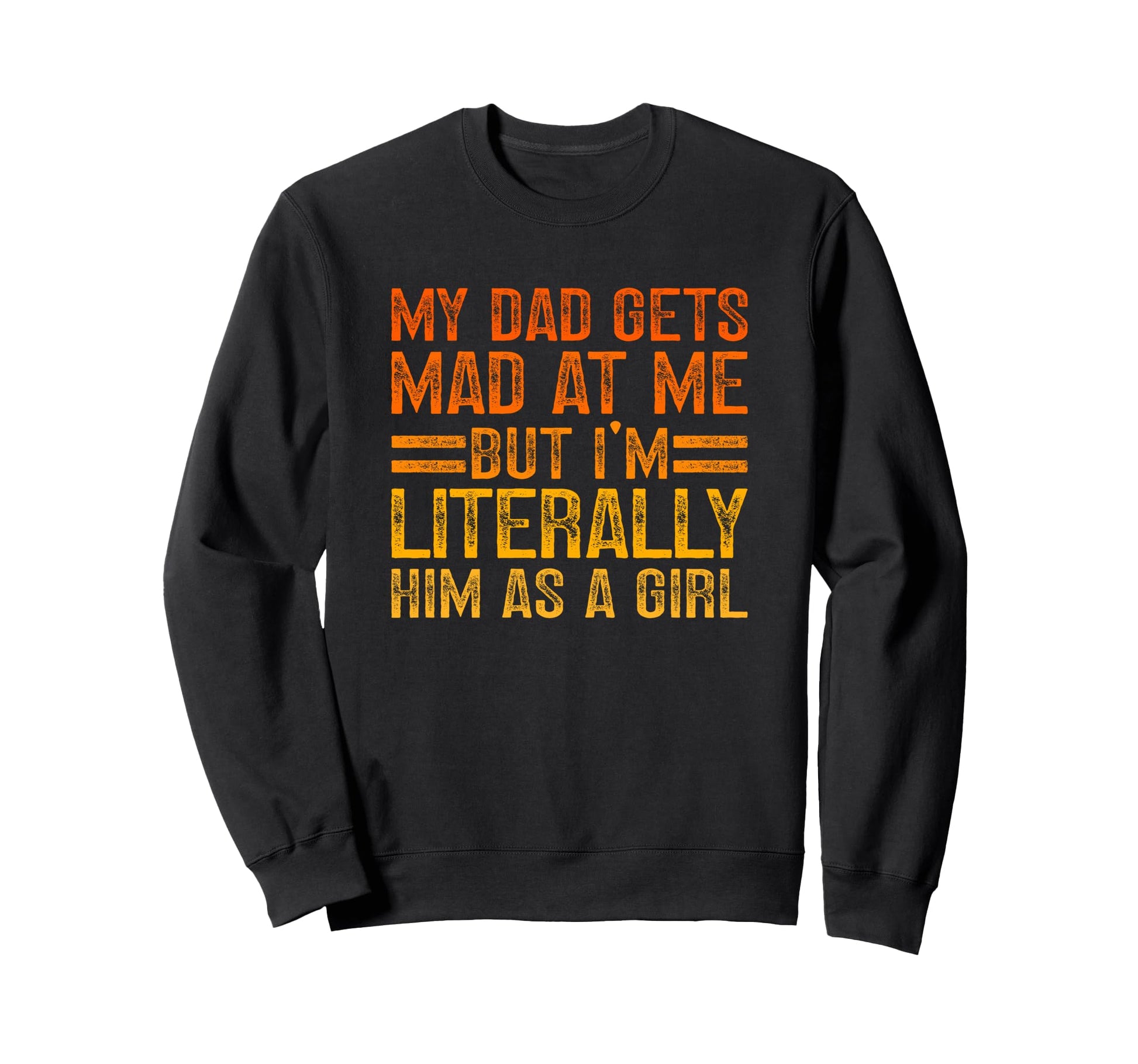 My Dad Gets Mad Me But Im Sweatshirt - Minimalist Print Men Women - T-Shirt, Sweatshirt, Hoodie