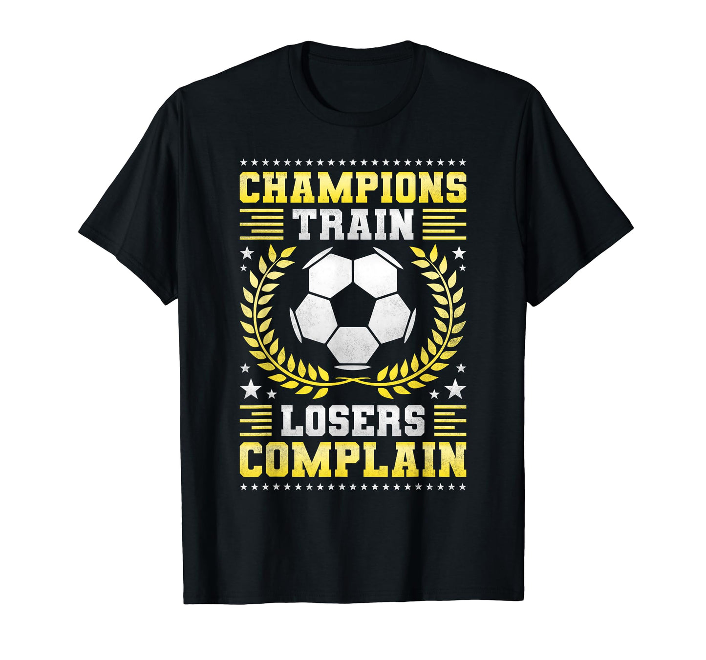 Champions Train Losers Complain T-Shirt - Casual Everyday Wear Unisex - T-Shirt, Sweatshirt, Hoodie