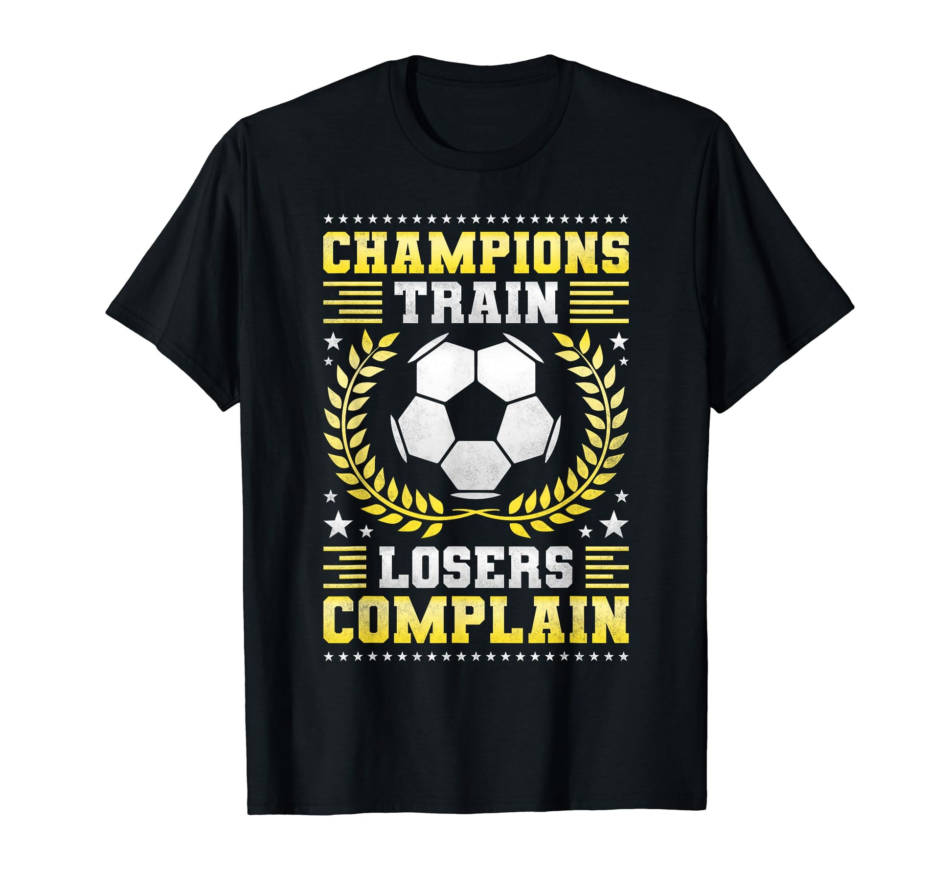 Champions Train Losers Complain T-Shirt - Casual Everyday Wear Unisex - T-Shirt, Sweatshirt, Hoodie