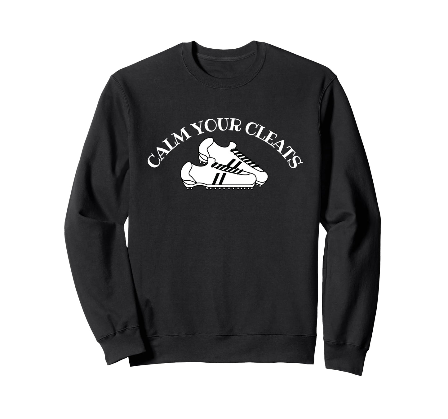 Calm Your Cleats Soccer Softball Sweatshirt - Graphic Print Men Women - T-Shirt, Sweatshirt, Hoodie
