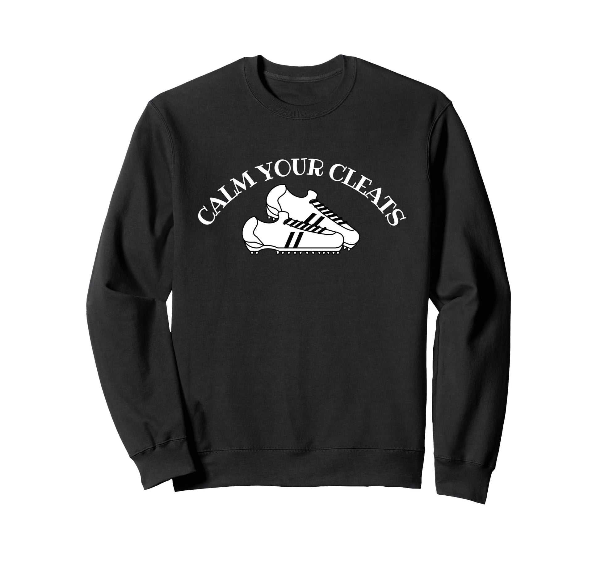 Calm Your Cleats Soccer Softball Sweatshirt - Graphic Print Men Women - T-Shirt, Sweatshirt, Hoodie