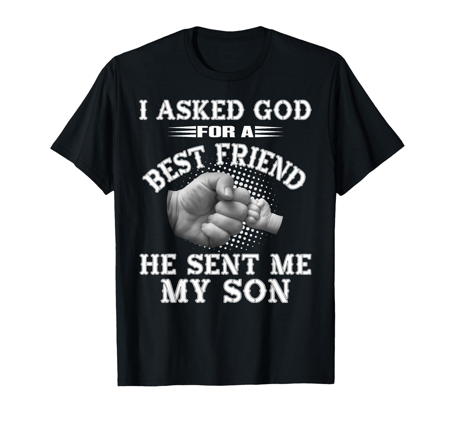 I Asked God Best Friend He Sent Me My Son T-Shirt - Trendy Graphic Unisex - T-Shirt, Sweatshirt, Hoodie