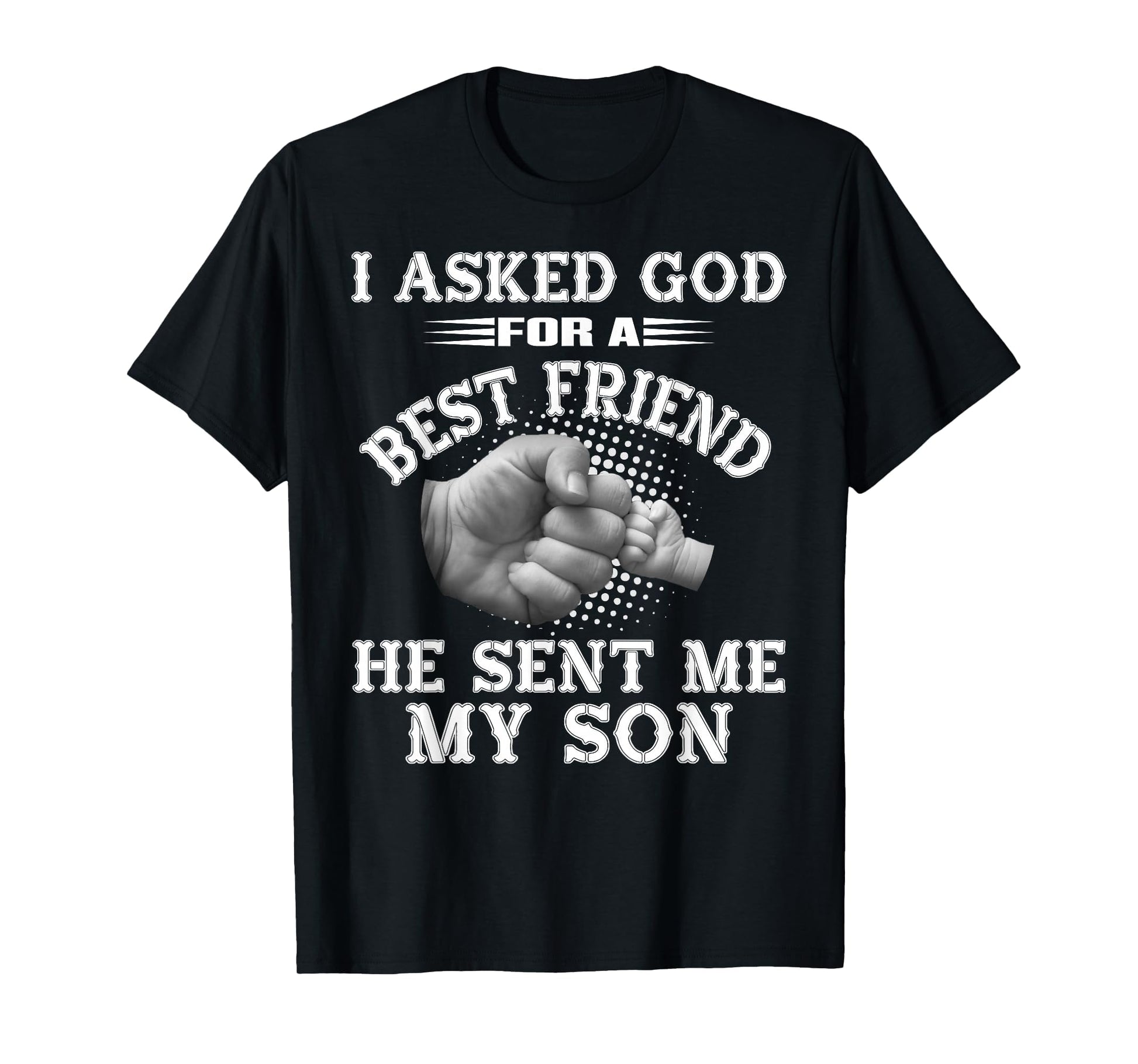 I Asked God Best Friend He Sent Me My Son T-Shirt - Trendy Graphic Unisex - T-Shirt, Sweatshirt, Hoodie