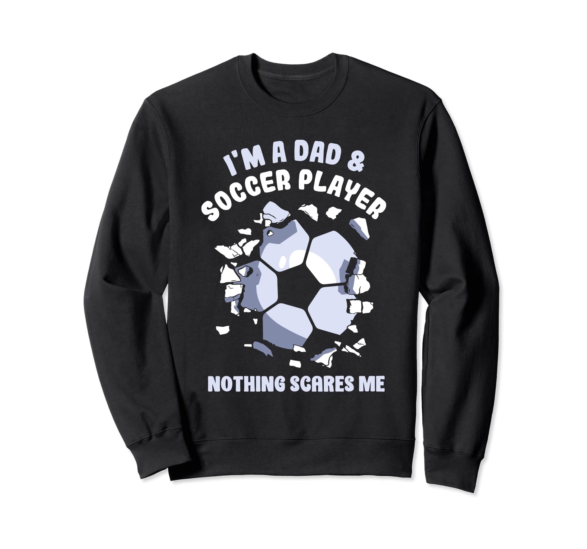 Im Dad Soccer Player Nothing Sweatshirt - Casual Everyday Wear for Adults - T-Shirt, Sweatshirt, Hoodie