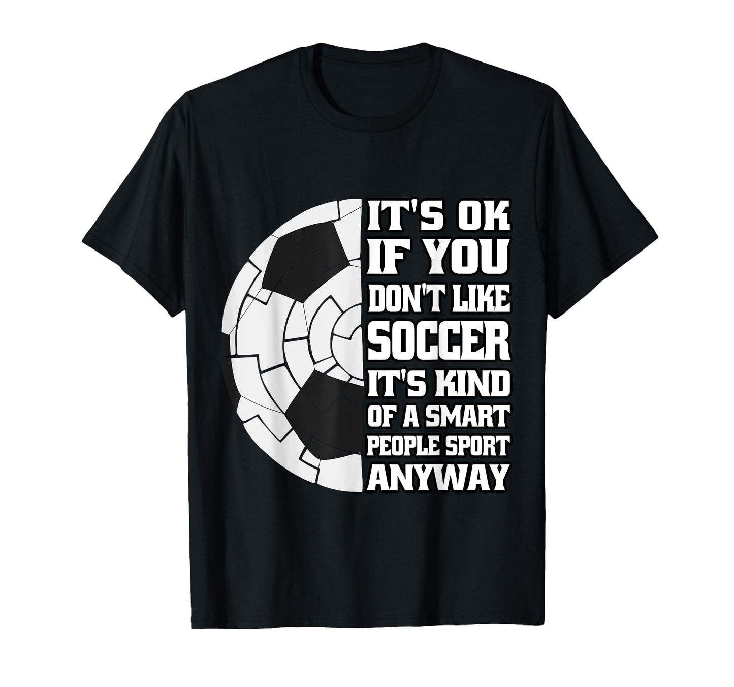 Its Ok If You Dont Like Soccer Funny T-Shirt - Streetwear Style for Adults - T-Shirt, Sweatshirt, Hoodie