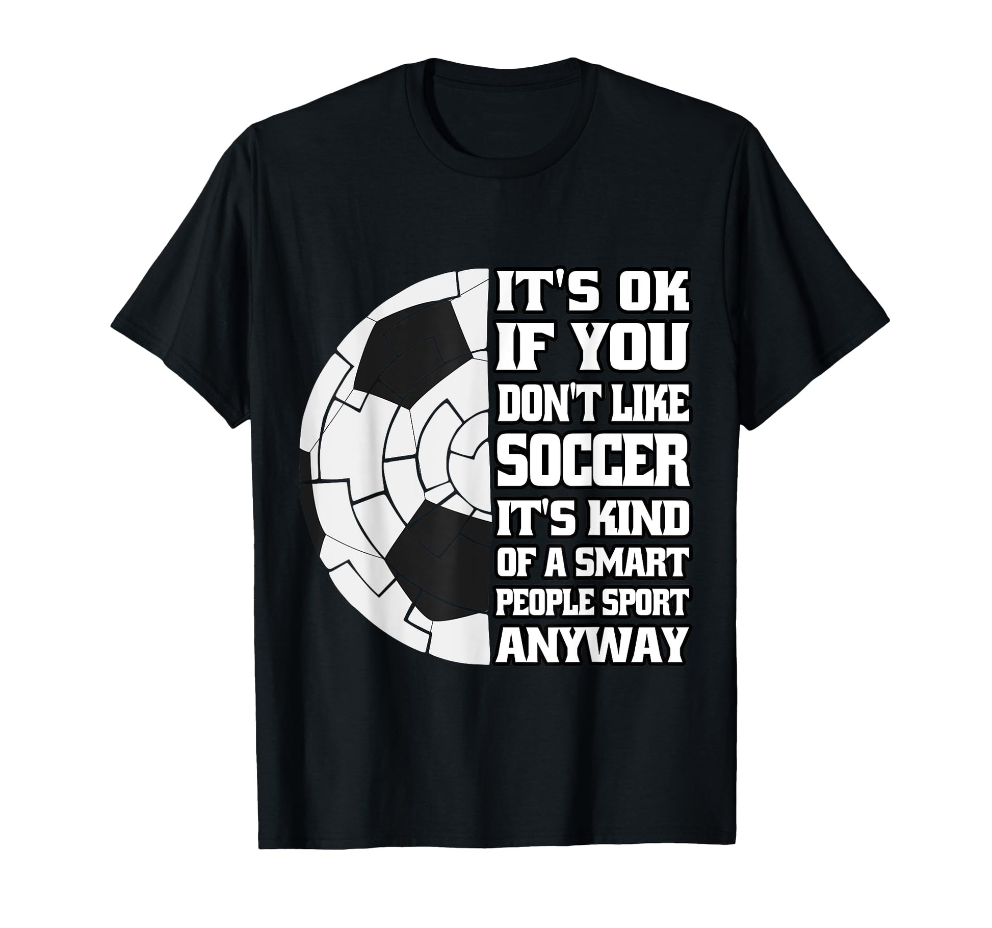 Its Ok If You Dont Like Soccer Funny T-Shirt - Streetwear Style for Adults - T-Shirt, Sweatshirt, Hoodie