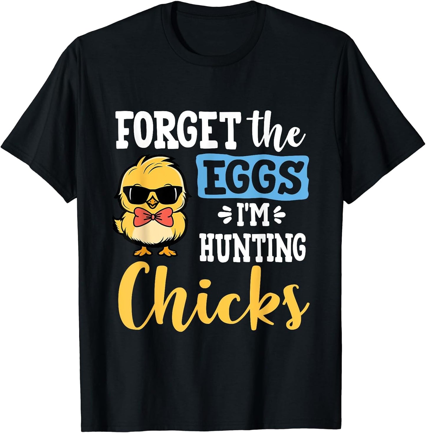 Forget The Eggs I'm Hunting Chicks Tee Unisex T-shirt, Sweatshirt, Hoodie, Long Sleeve Tee - T-Shirt, Sweatshirt, Hoodie