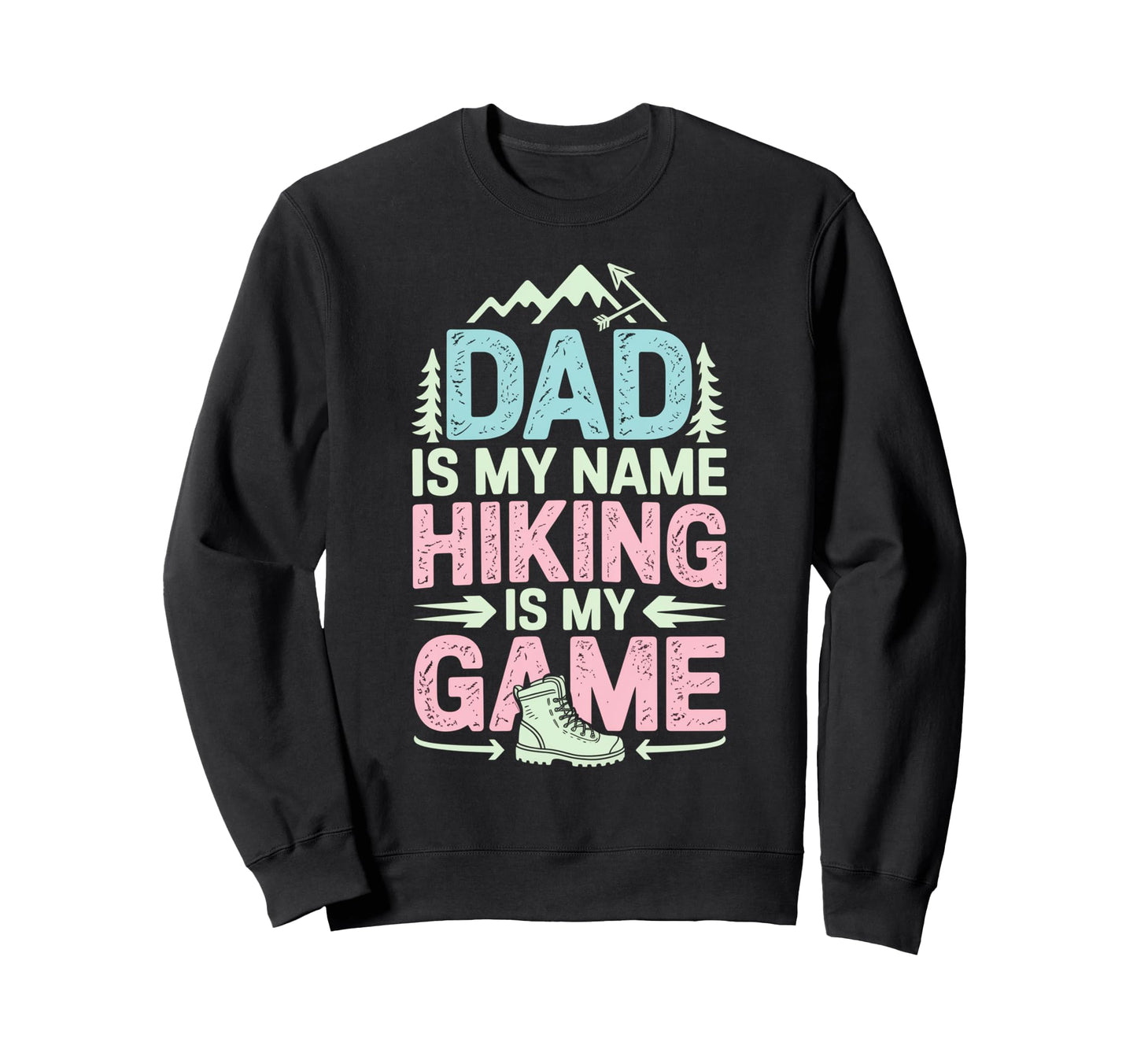Funny Hiking Dad Is My Name Sweatshirt - Fun Novelty Design Men Women - T-Shirt, Sweatshirt, Hoodie