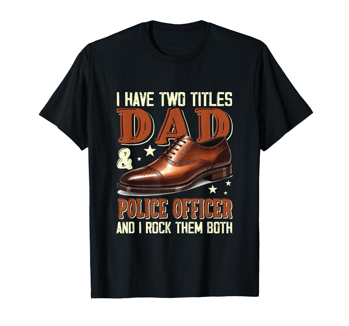 Proud Two Tittles Dad And Police T-Shirt - Fun Novelty Design Men Women - T-Shirt, Sweatshirt, Hoodie