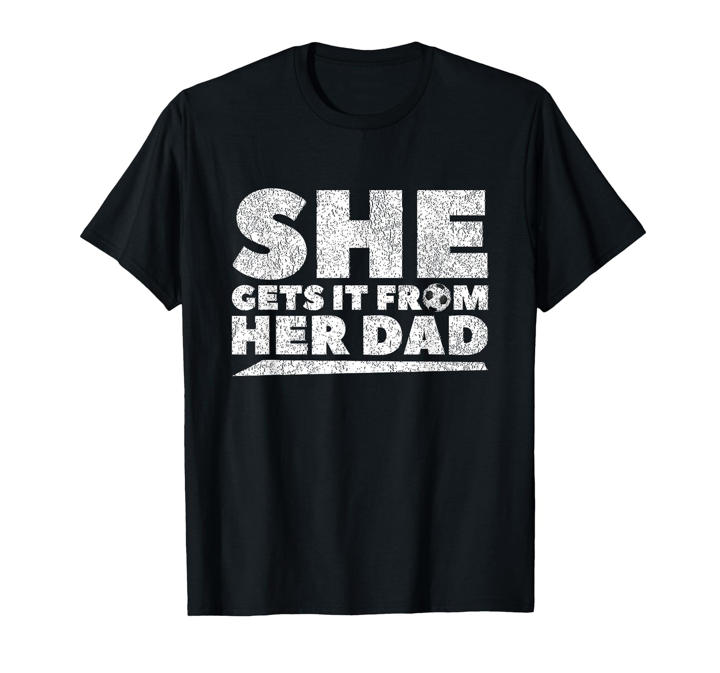 She Gets It From Her Dad Soccer T-Shirt - Custom Art Print Men Women - T-Shirt, Sweatshirt, Hoodie