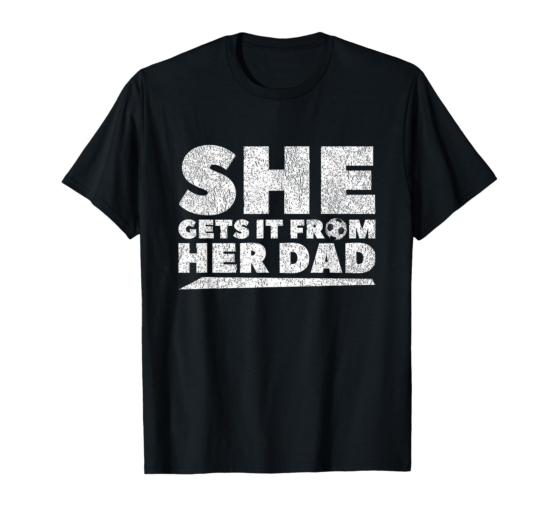 She Gets It From Her Dad Soccer T-Shirt - Custom Art Print Men Women - T-Shirt, Sweatshirt, Hoodie