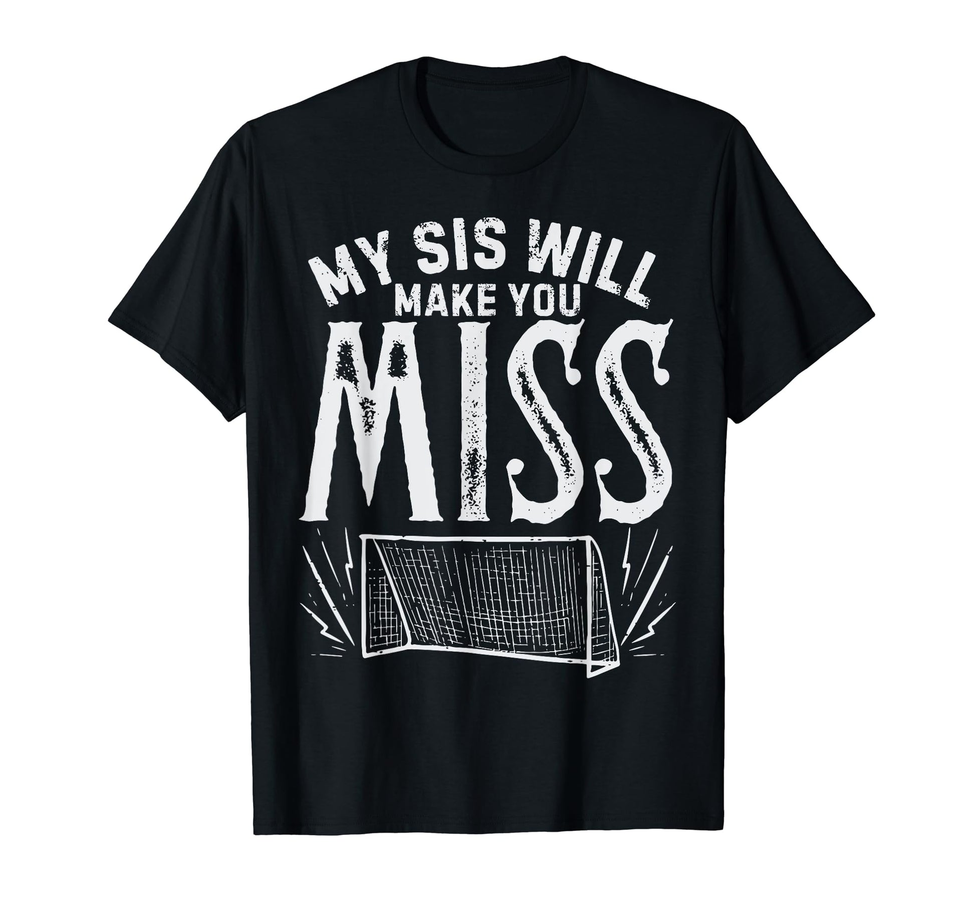 My Sis Will Make You Miss Soccer T-Shirt - Fun Novelty Design for Adults - T-Shirt, Sweatshirt, Hoodie