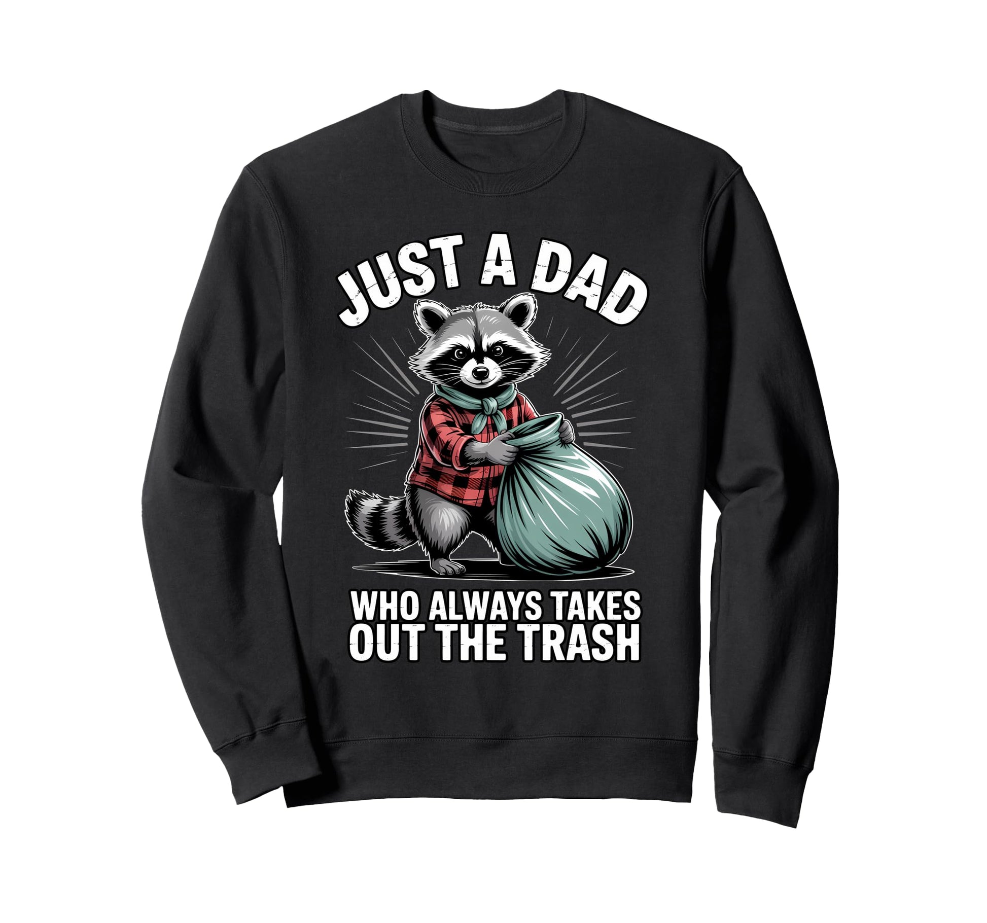 Just Dad Who Always Takes Out Trash Sweatshirt - Fun Novelty Design Unisex - T-Shirt, Sweatshirt, Hoodie