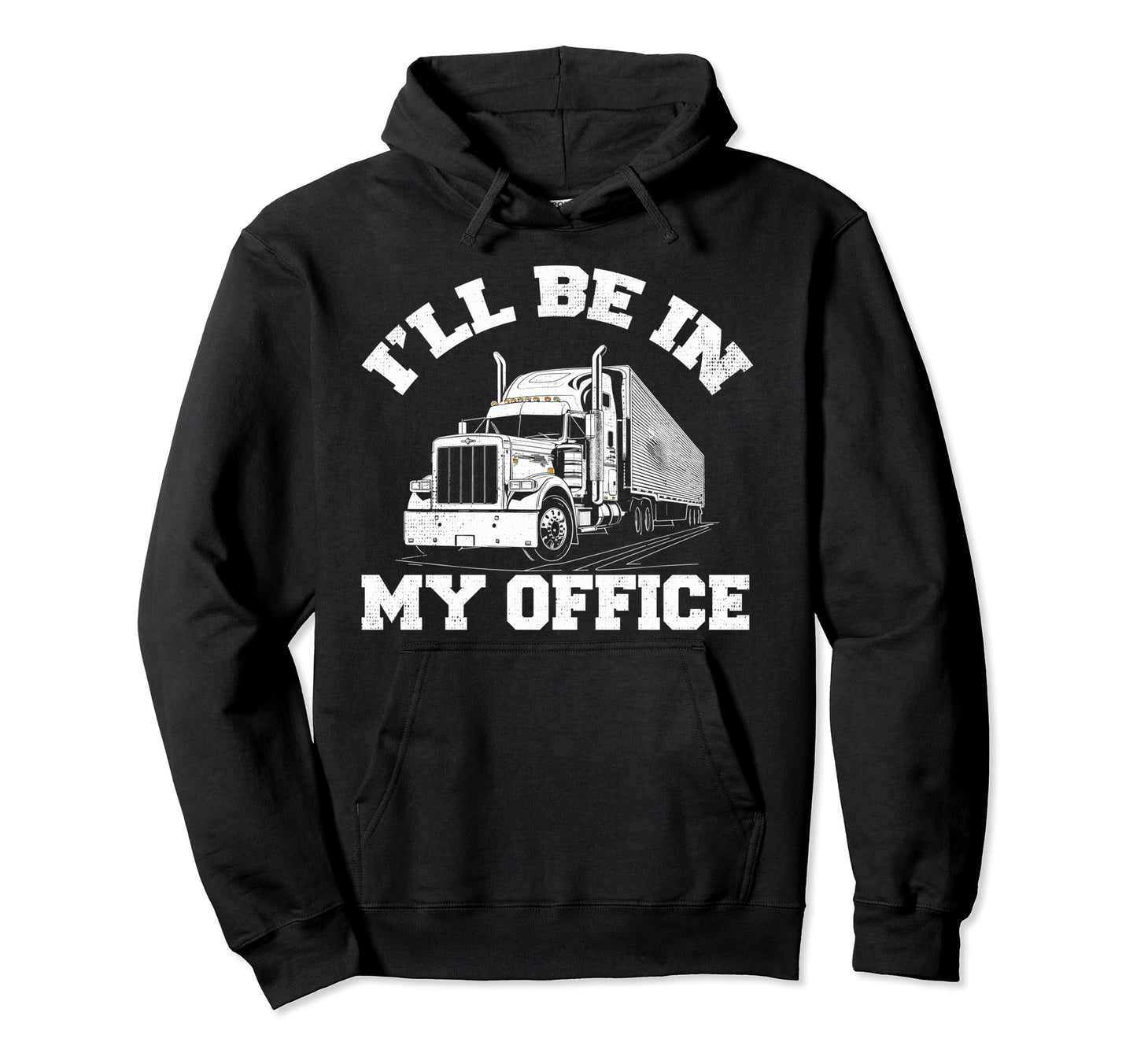 Ill Be My Office Trucker Dad Funny Truck Hoodie - Unique Graphic Unisex - T-Shirt, Sweatshirt, Hoodie