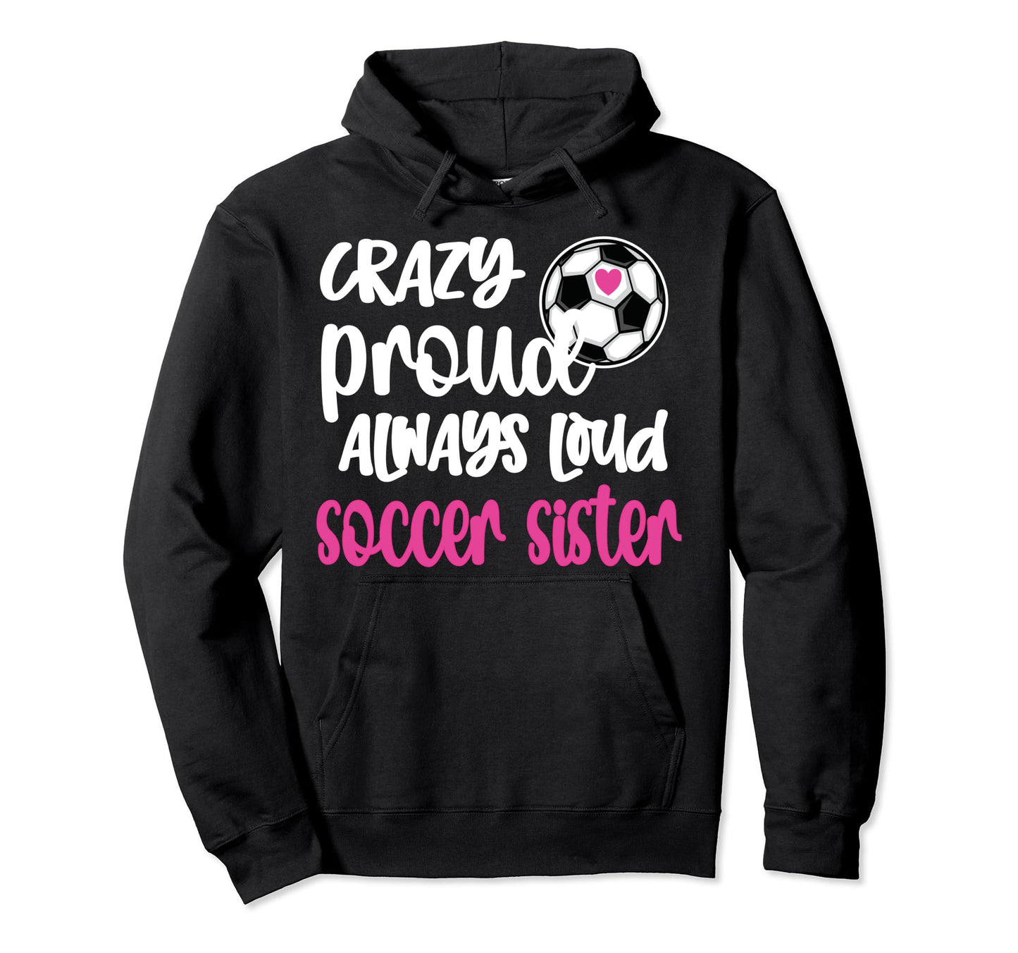 Crazy Proud Always Loud Soccer Sister Hoodie - Streetwear Style Men Women - T-Shirt, Sweatshirt, Hoodie