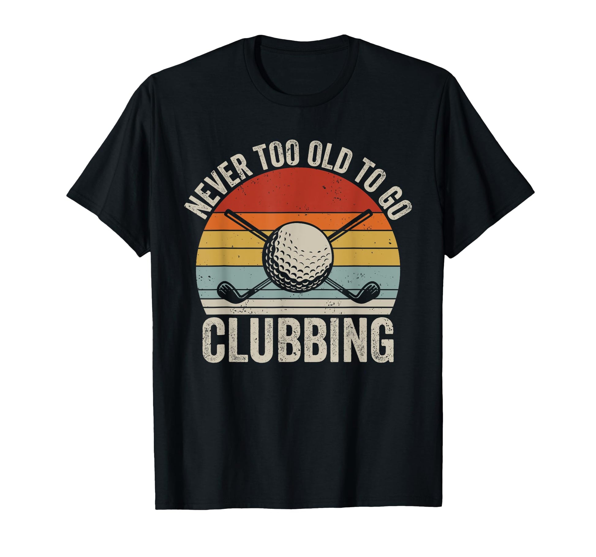 Never Too Old To Go Clubbing Funny T-Shirt - Novelty Apparel Men Women - T-Shirt, Sweatshirt, Hoodie