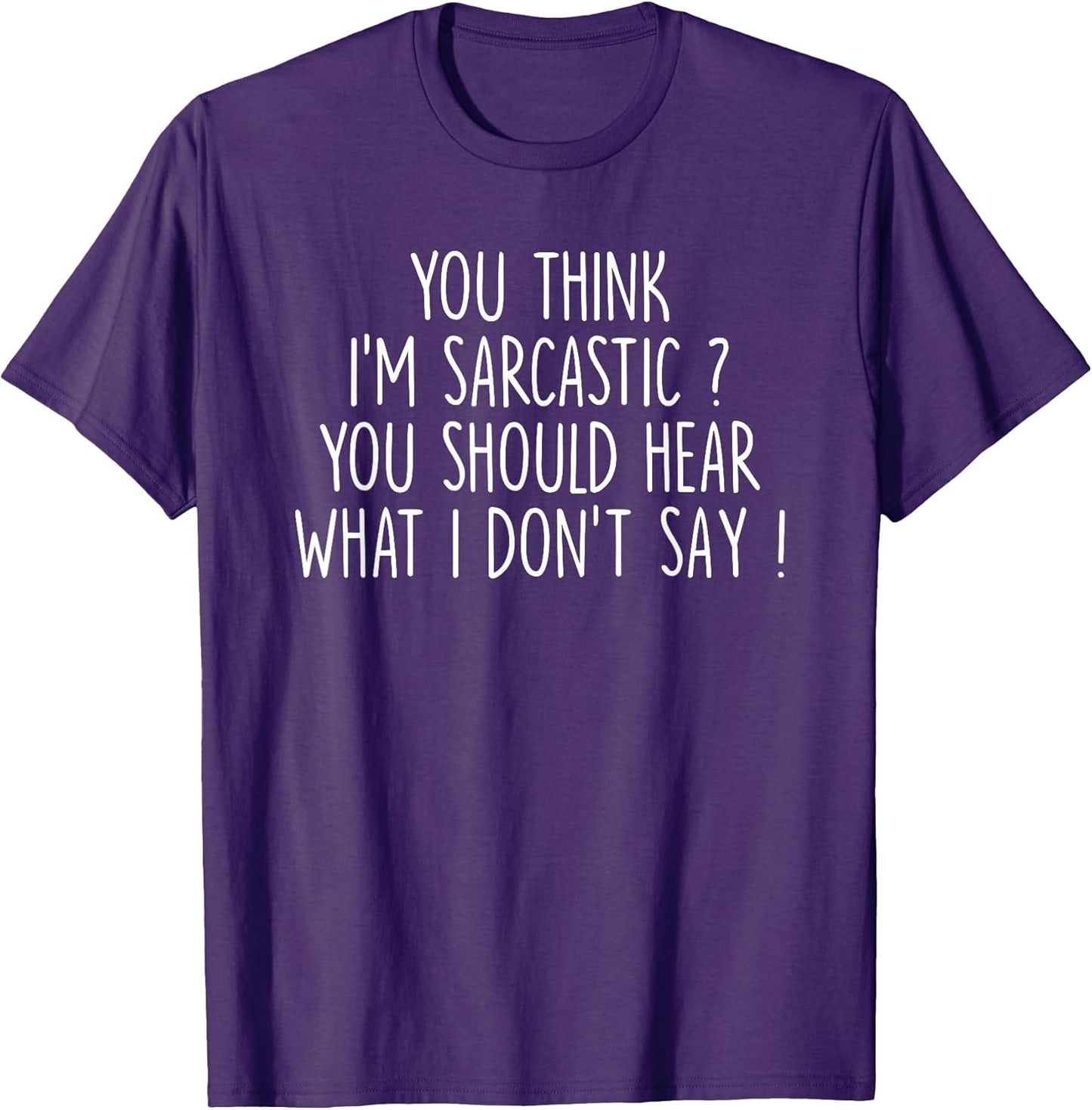 You Think Im Sarcastic You Should Hear What Tee Unisex T-shirt, Sweatshirt, Hoodie, Long Sleeve Tee - T-Shirt, Sweatshirt, Hoodie