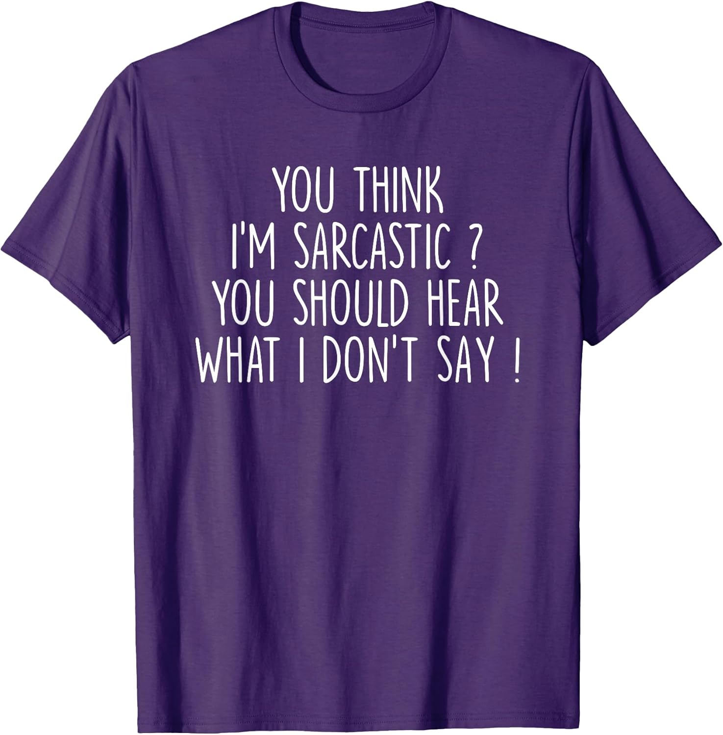 You Think Im Sarcastic You Should Hear What Tee Unisex T-shirt, Sweatshirt, Hoodie, Long Sleeve Tee - T-Shirt, Sweatshirt, Hoodie