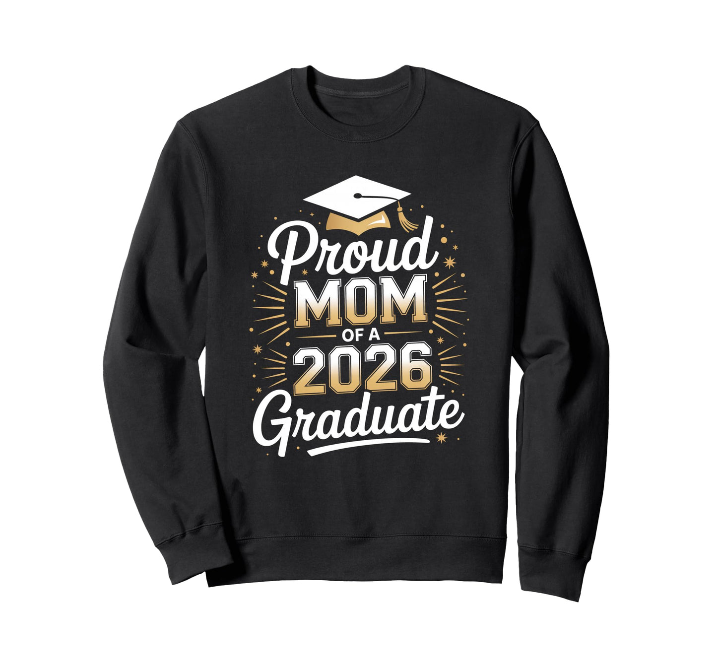 Proud Mom 2026 Graduate Sweatshirt - Casual Everyday Wear Unisex - T-Shirt, Sweatshirt, Hoodie