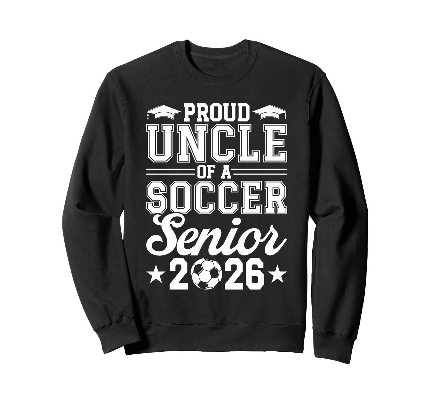 Proud Uncle 2026 Senior Soccer Graduate Sweatshirt - Novelty Apparel Unisex - T-Shirt, Sweatshirt, Hoodie