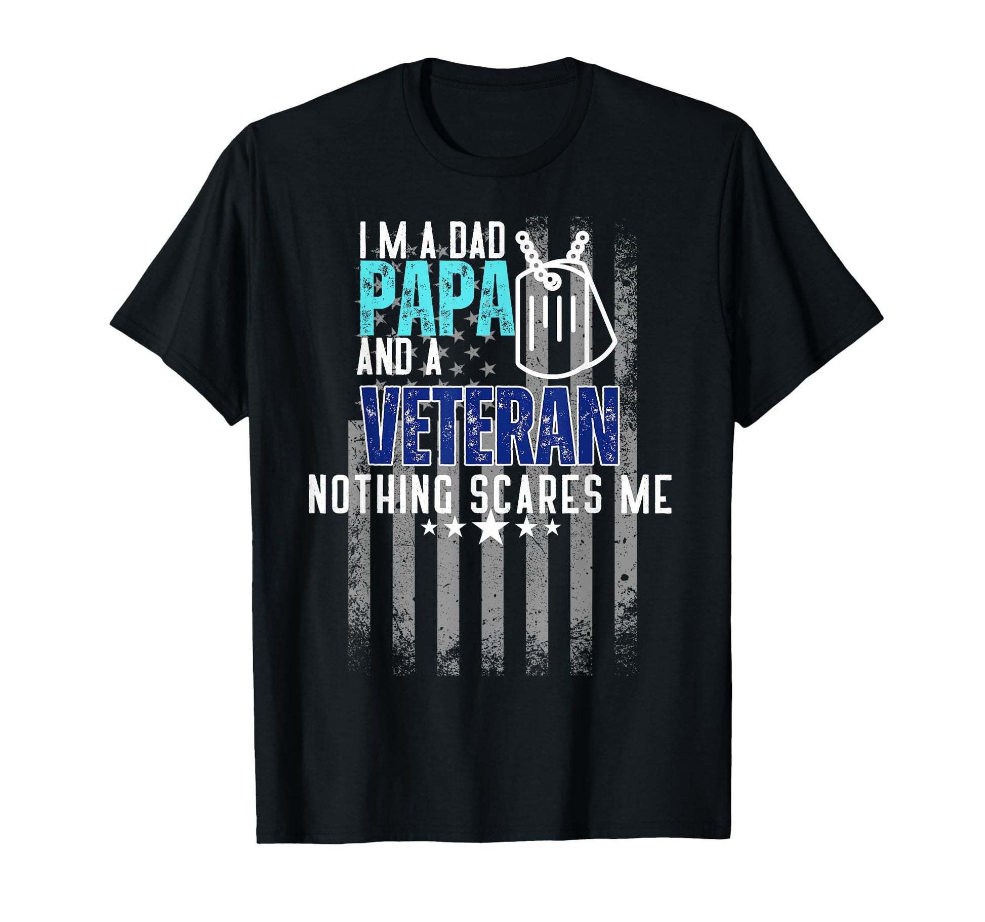 Im Dad Papa And Veteran Nothing Scares Me T-Shirt - Trendy Graphic Unisex - T-Shirt, Sweatshirt, Hoodie