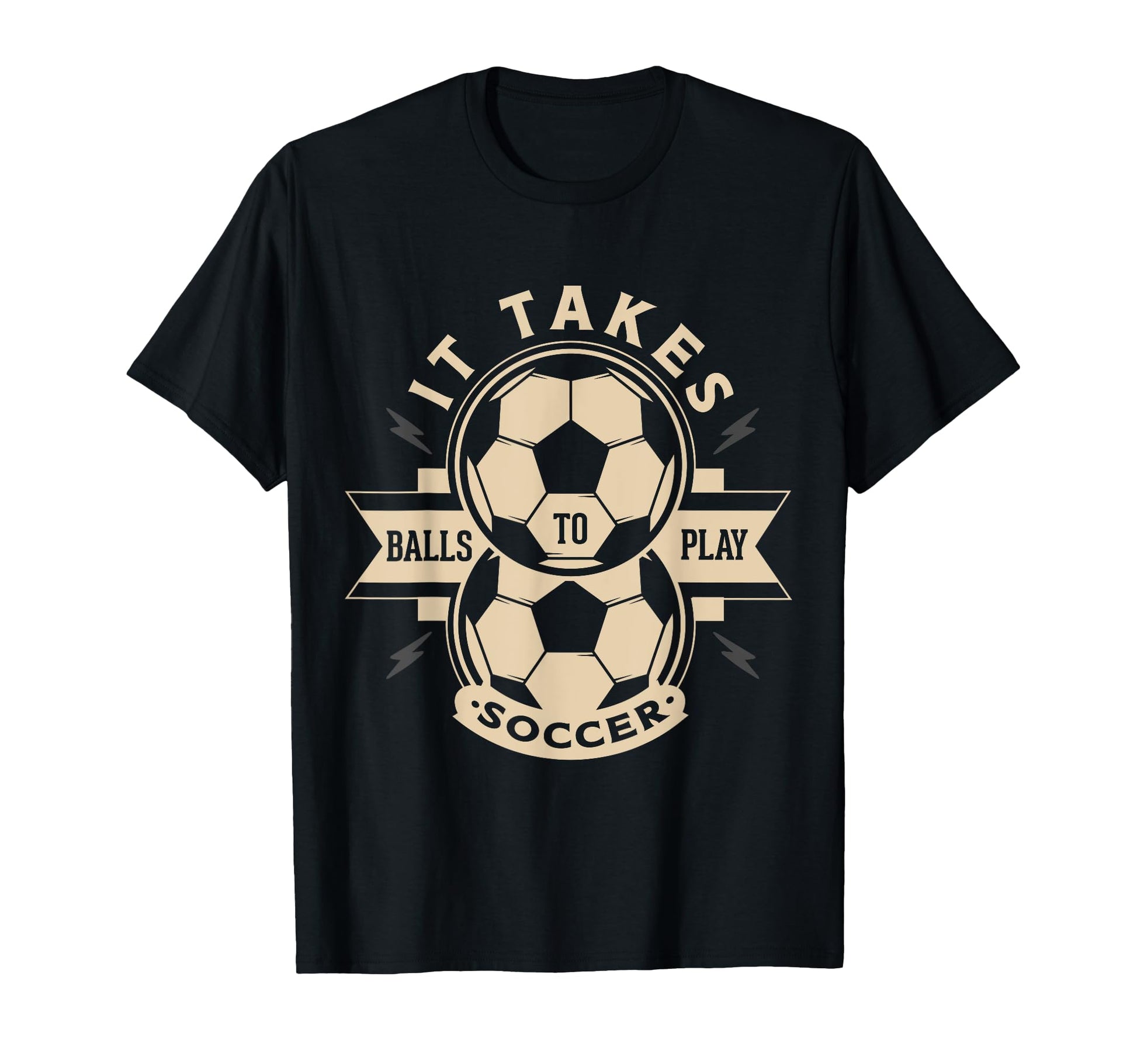 It Takes Balls To Play Soccer Soccer T-Shirt - Casual Everyday Wear Unisex - T-Shirt, Sweatshirt, Hoodie