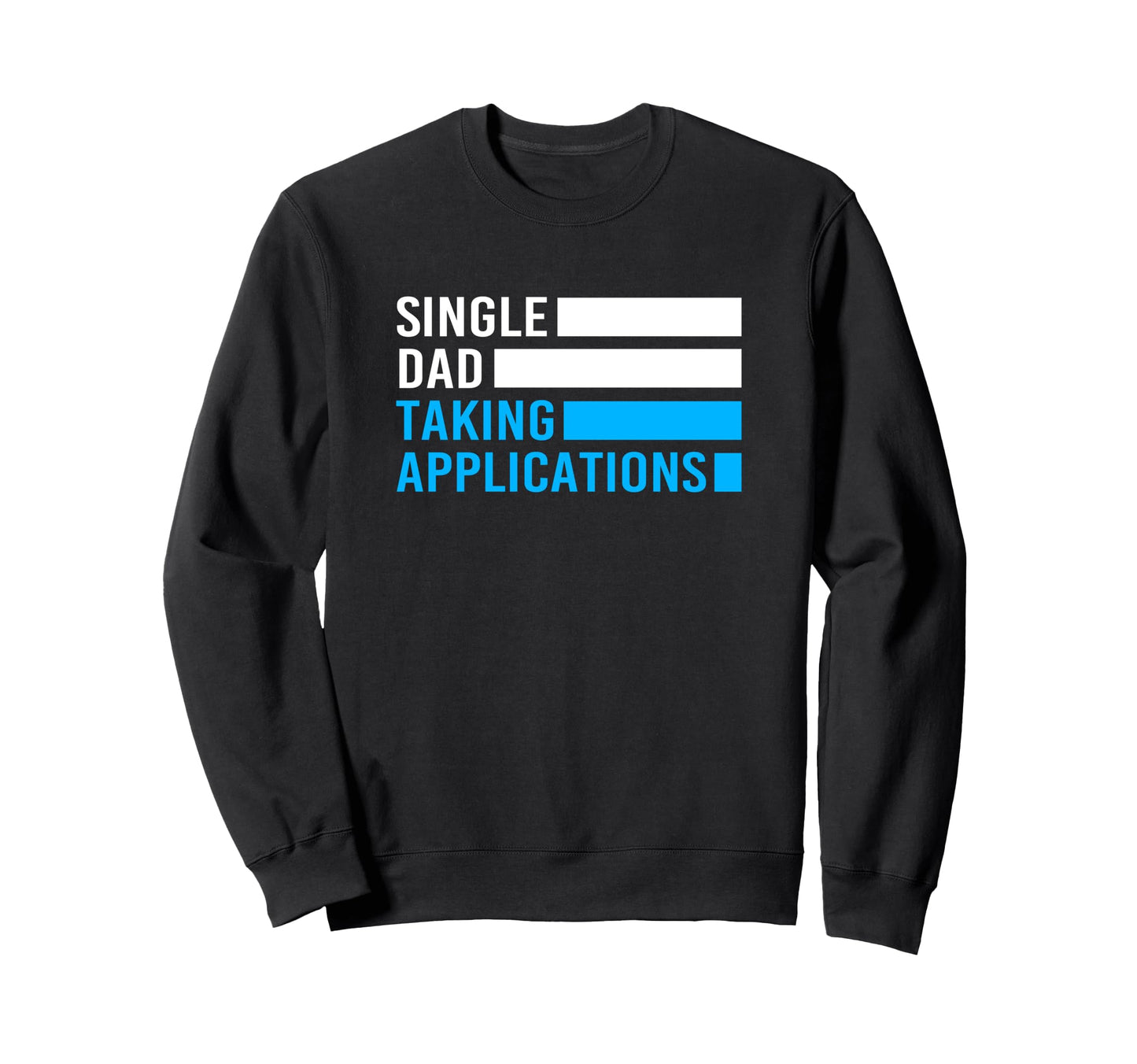 Funny Single Dad Taking Applications Sweatshirt - Streetwear Style Unisex - T-Shirt, Sweatshirt, Hoodie
