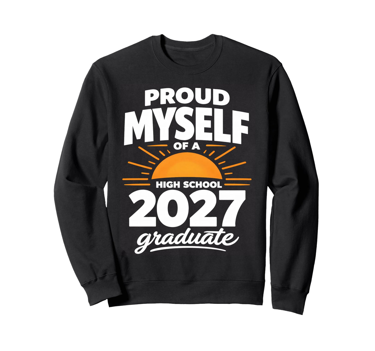 Senior School Proud Myself 2027 High Sweatshirt - Streetwear Style Unisex - T-Shirt, Sweatshirt, Hoodie