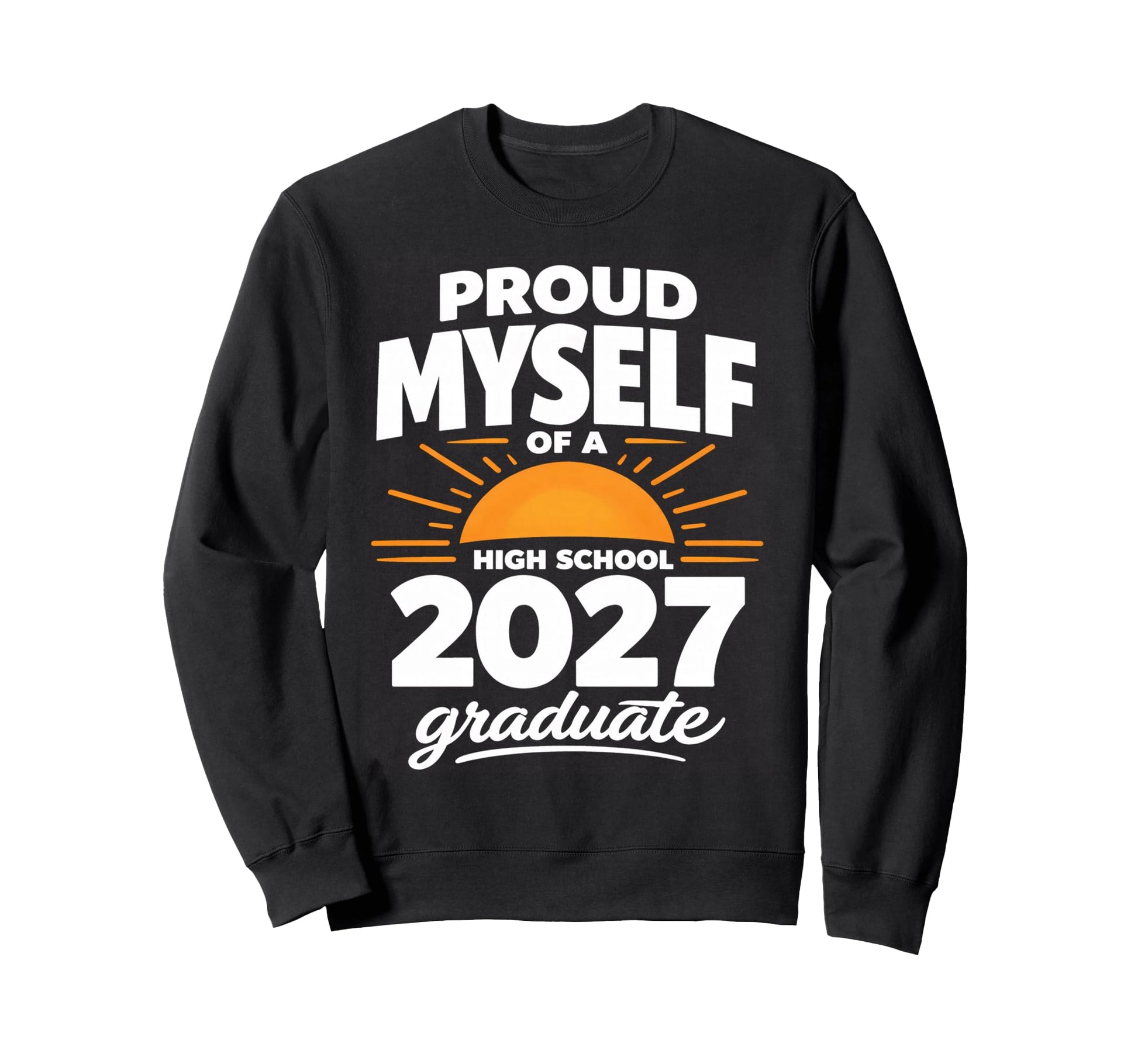 Senior School Proud Myself 2027 High Sweatshirt - Streetwear Style Unisex - T-Shirt, Sweatshirt, Hoodie