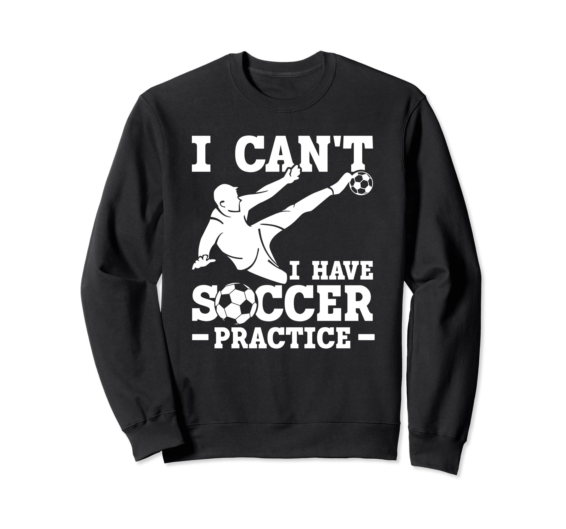 I Cant I Have Soccer Practice Sweatshirt - Fun Novelty Design for Adults - T-Shirt, Sweatshirt, Hoodie