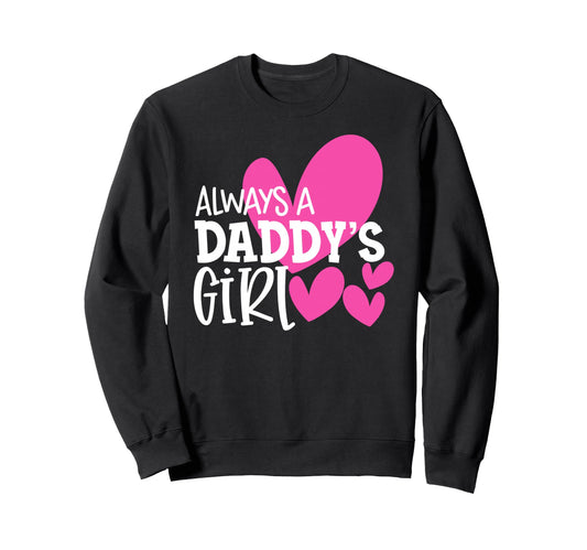 Always Daddys Daughter Sweatshirt - Fun Novelty Design Men Women - T-Shirt, Sweatshirt, Hoodie