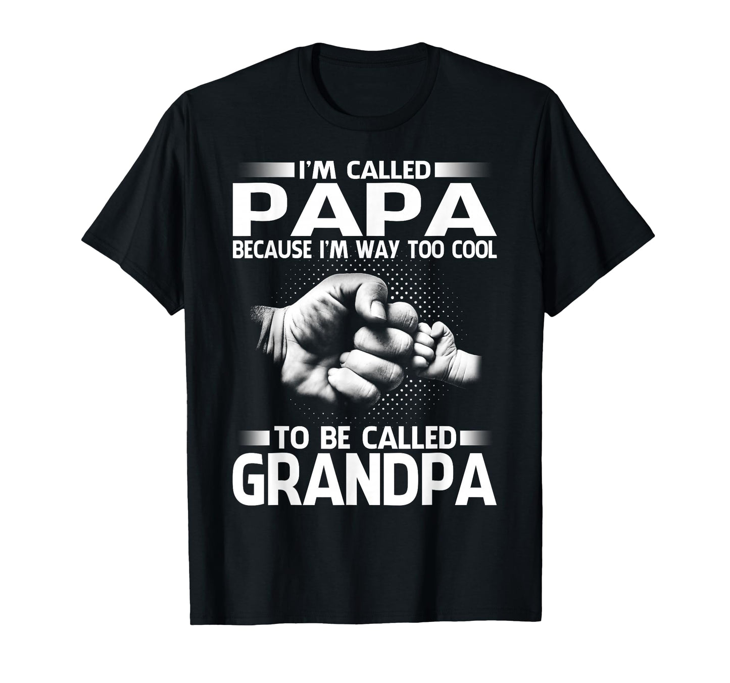 Papa Because Im Way Too To Be Called T-Shirt - Graphic Print Men Women - T-Shirt, Sweatshirt, Hoodie
