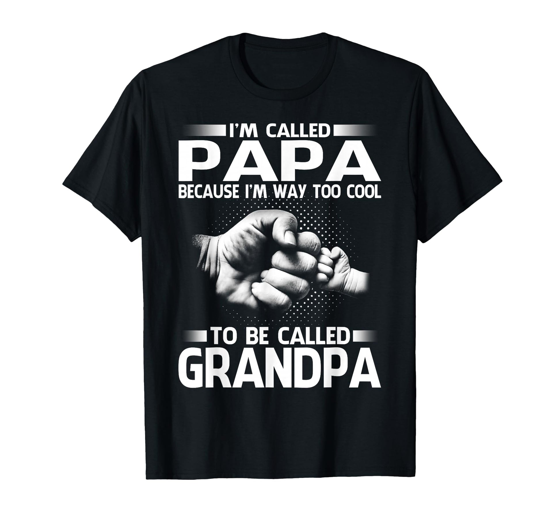 Papa Because Im Way Too To Be Called T-Shirt - Graphic Print Men Women - T-Shirt, Sweatshirt, Hoodie