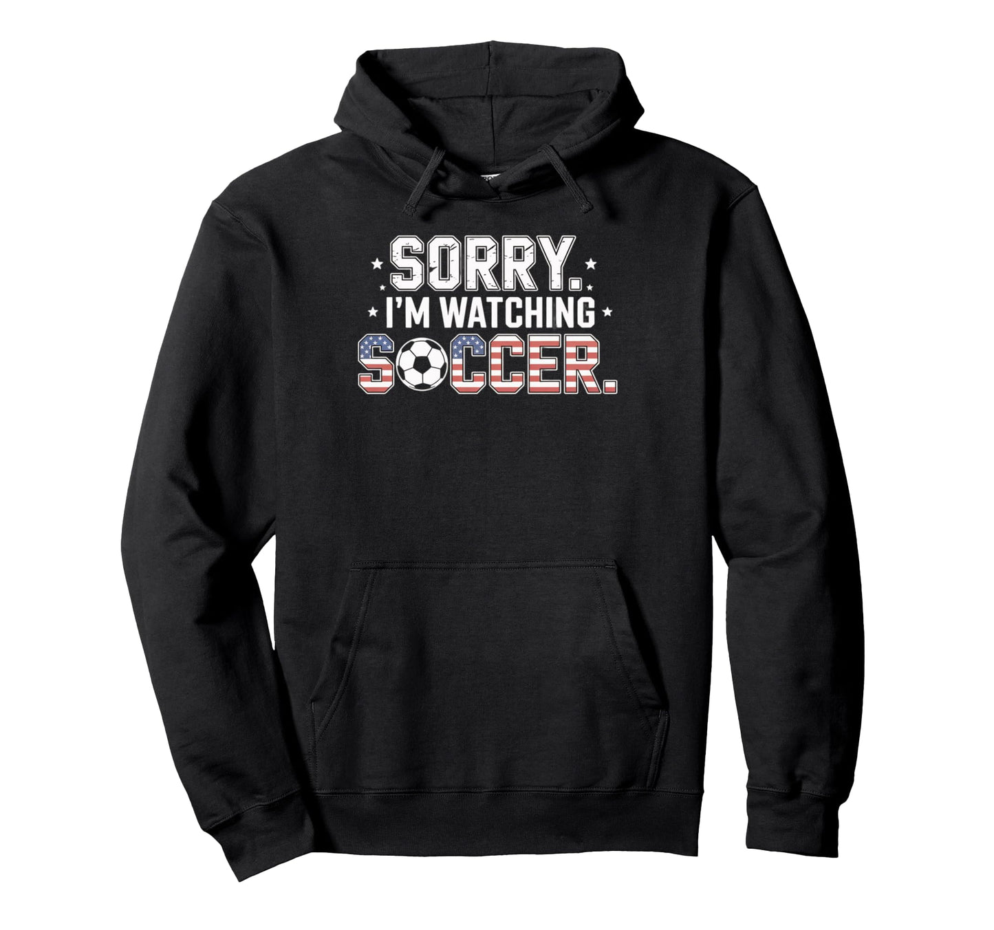 Sorry Im Watching Soccer Funny Soccer Hoodie - Novelty Apparel Men Women - T-Shirt, Sweatshirt, Hoodie