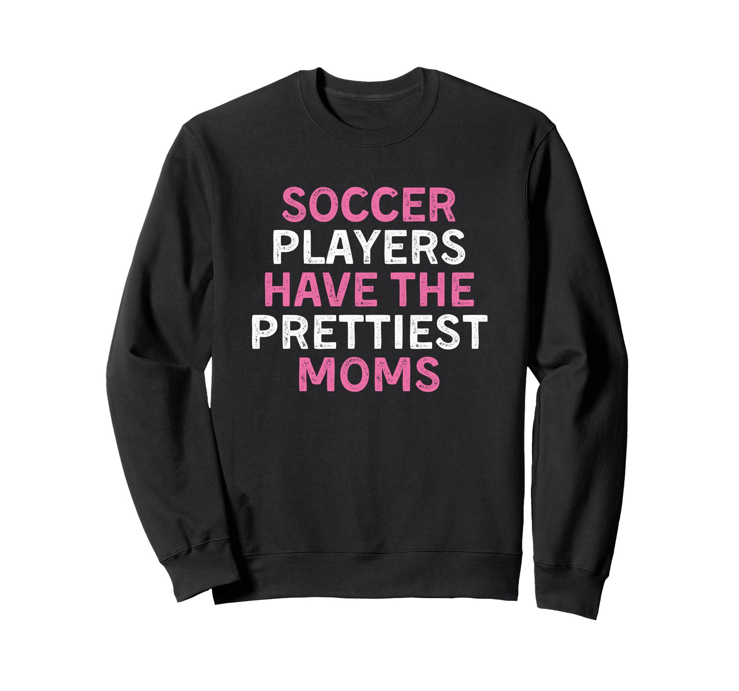 Soccer Players Have Prettiest Moms Sweatshirt - Streetwear Style Unisex - T-Shirt, Sweatshirt, Hoodie