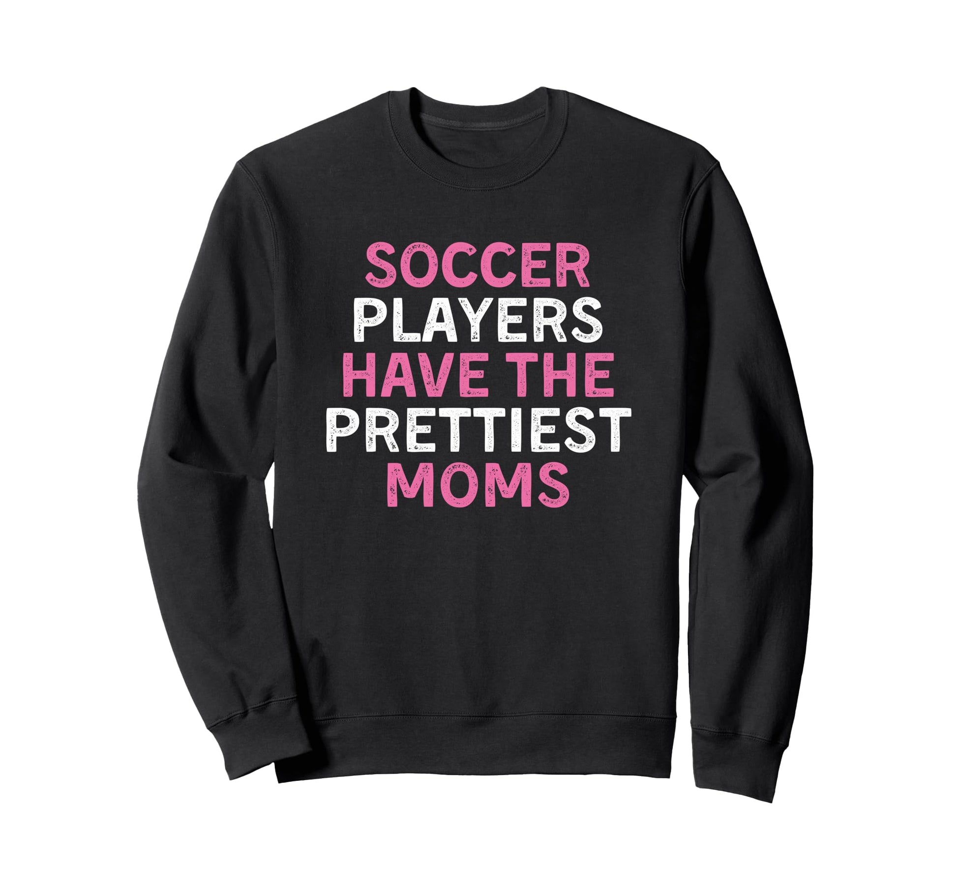 Soccer Players Have Prettiest Moms Sweatshirt - Streetwear Style Unisex - T-Shirt, Sweatshirt, Hoodie