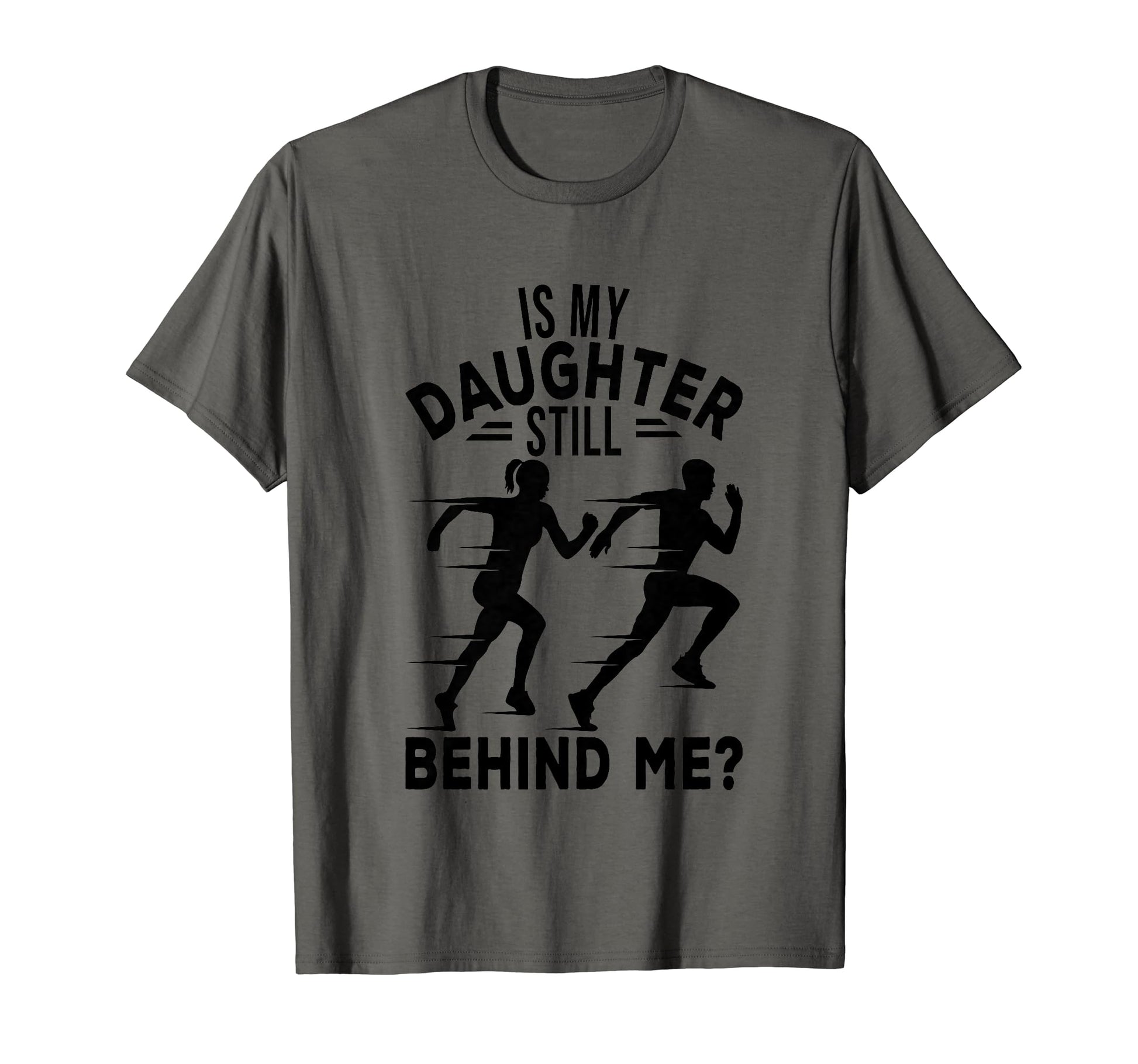 Is My Daughter Still Behind Me Funny T-Shirt - Casual Everyday Wear Unisex - T-Shirt, Sweatshirt, Hoodie