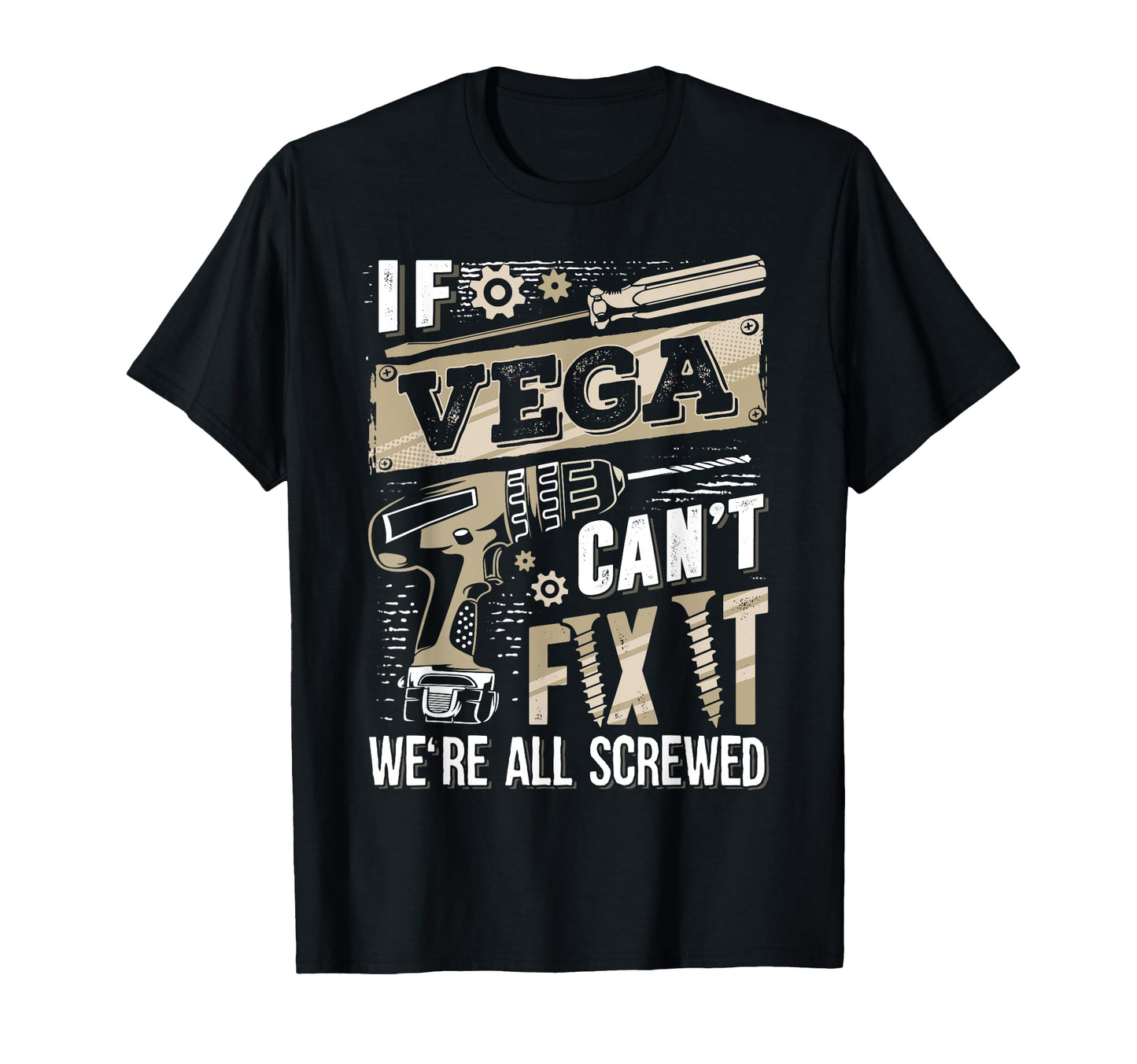 If Vega Cant Fix It Were All Screwed T-Shirt - Novelty Apparel Unisex - T-Shirt, Sweatshirt, Hoodie