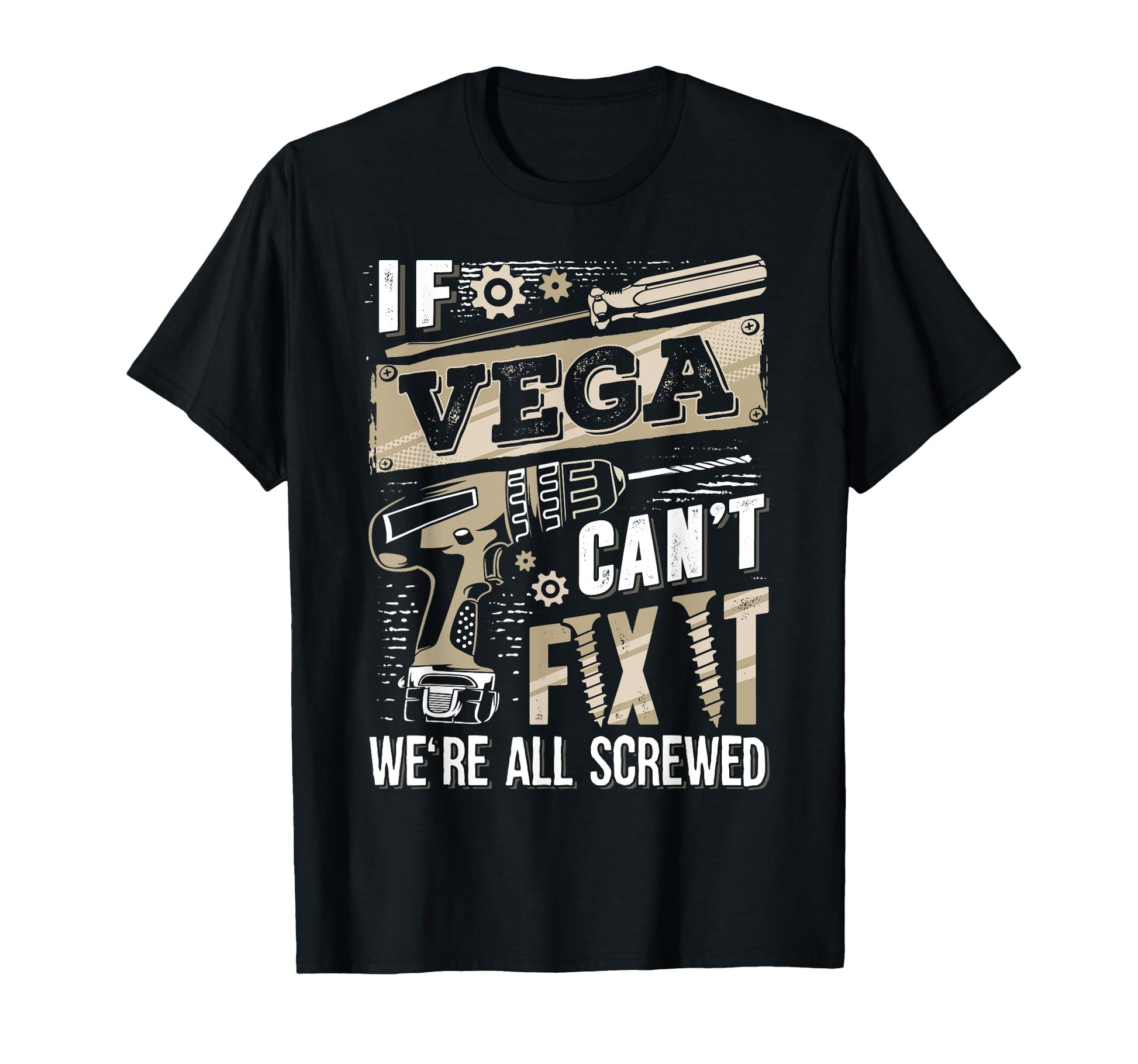 If Vega Cant Fix It Were All Screwed T-Shirt - Novelty Apparel Unisex - T-Shirt, Sweatshirt, Hoodie