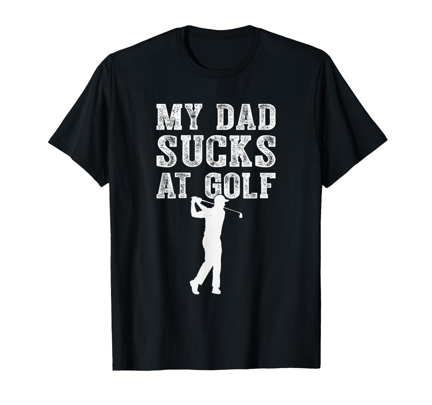Funny My Dad Sucks Golf Funny Dad Golf T-Shirt - Fun Novelty Design Unisex - T-Shirt, Sweatshirt, Hoodie
