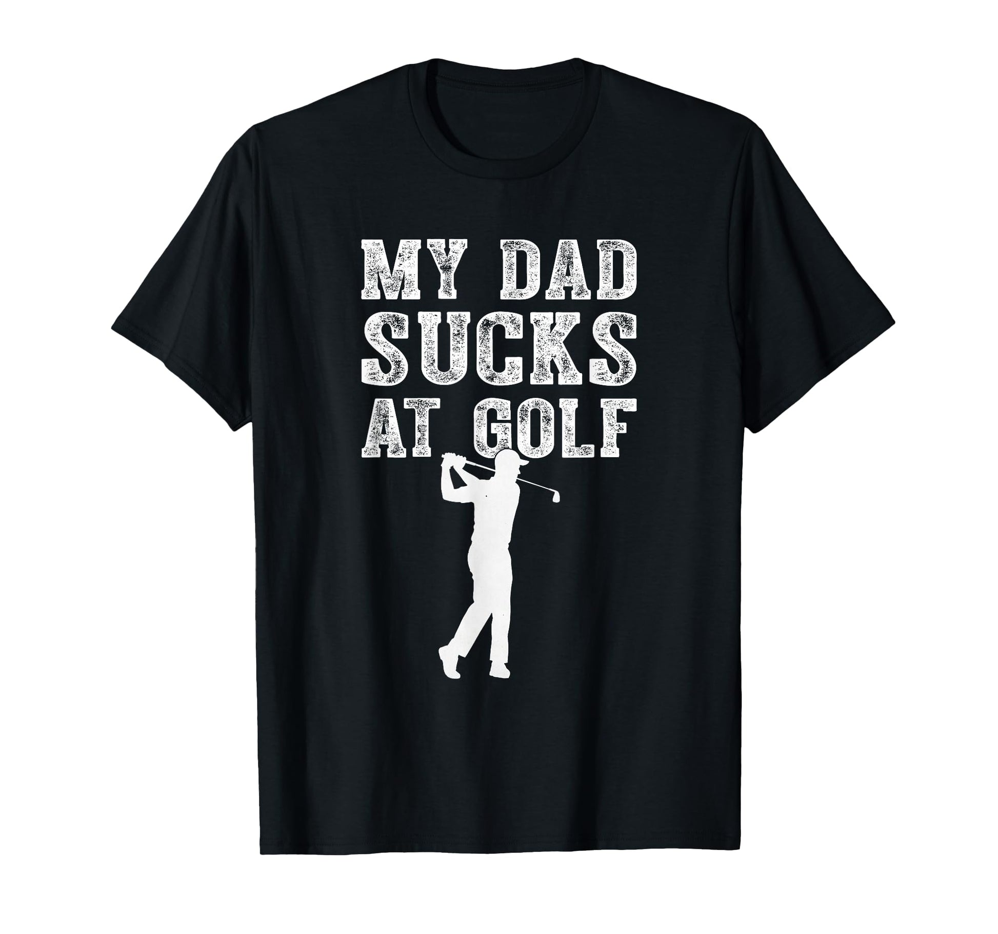 Funny My Dad Sucks Golf Funny Dad Golf T-Shirt - Fun Novelty Design Unisex - T-Shirt, Sweatshirt, Hoodie