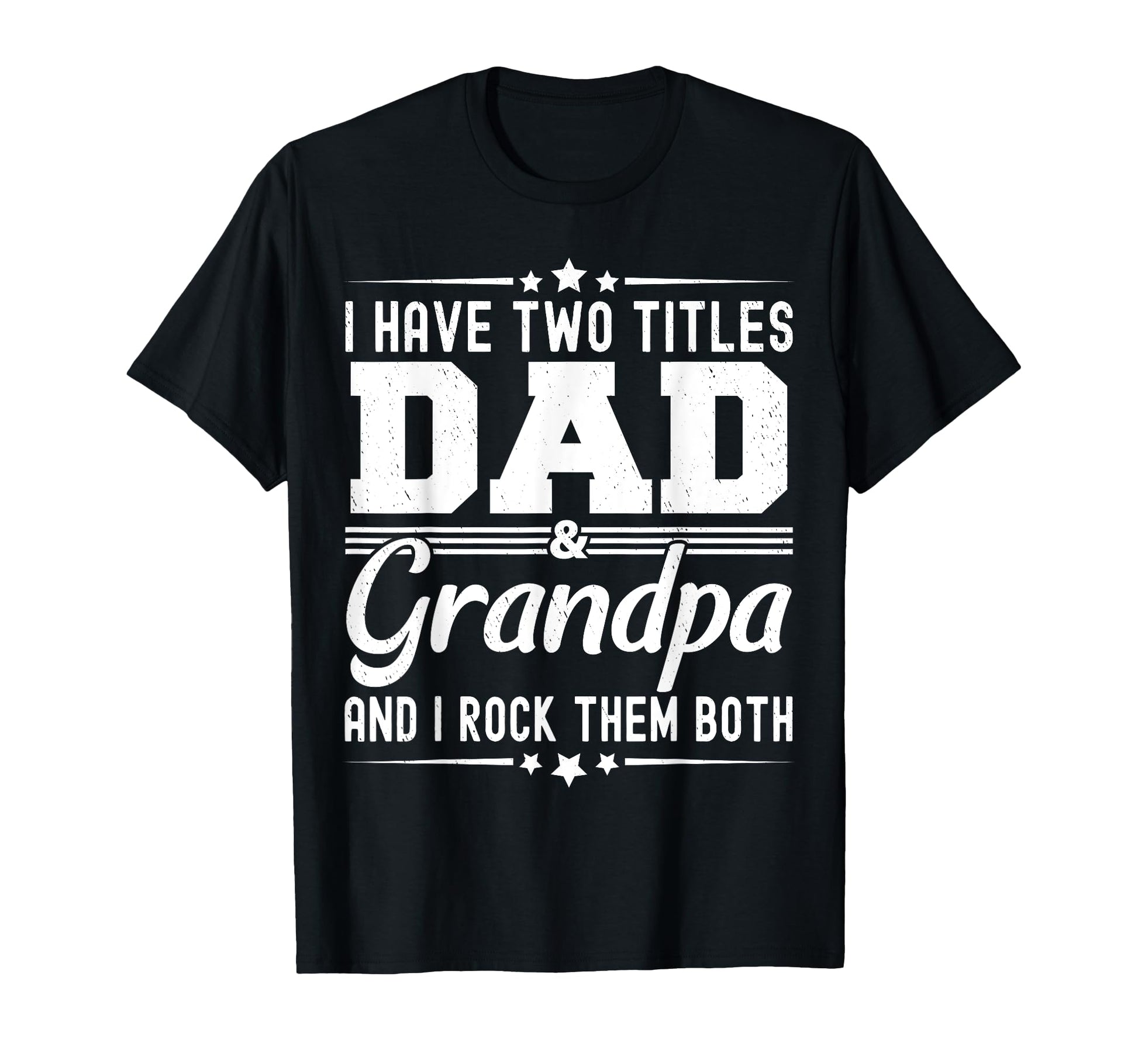 I Have Two Titles Dad And Grandpa Funny T-Shirt - Custom Art Print Unisex - T-Shirt, Sweatshirt, Hoodie